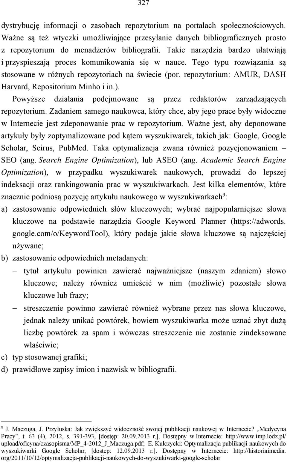 Takie narzędzia bardzo ułatwiają i przyspieszają proces komunikowania się w nauce. Tego typu rozwiązania są stosowane w różnych repozytoriach na świecie (por.