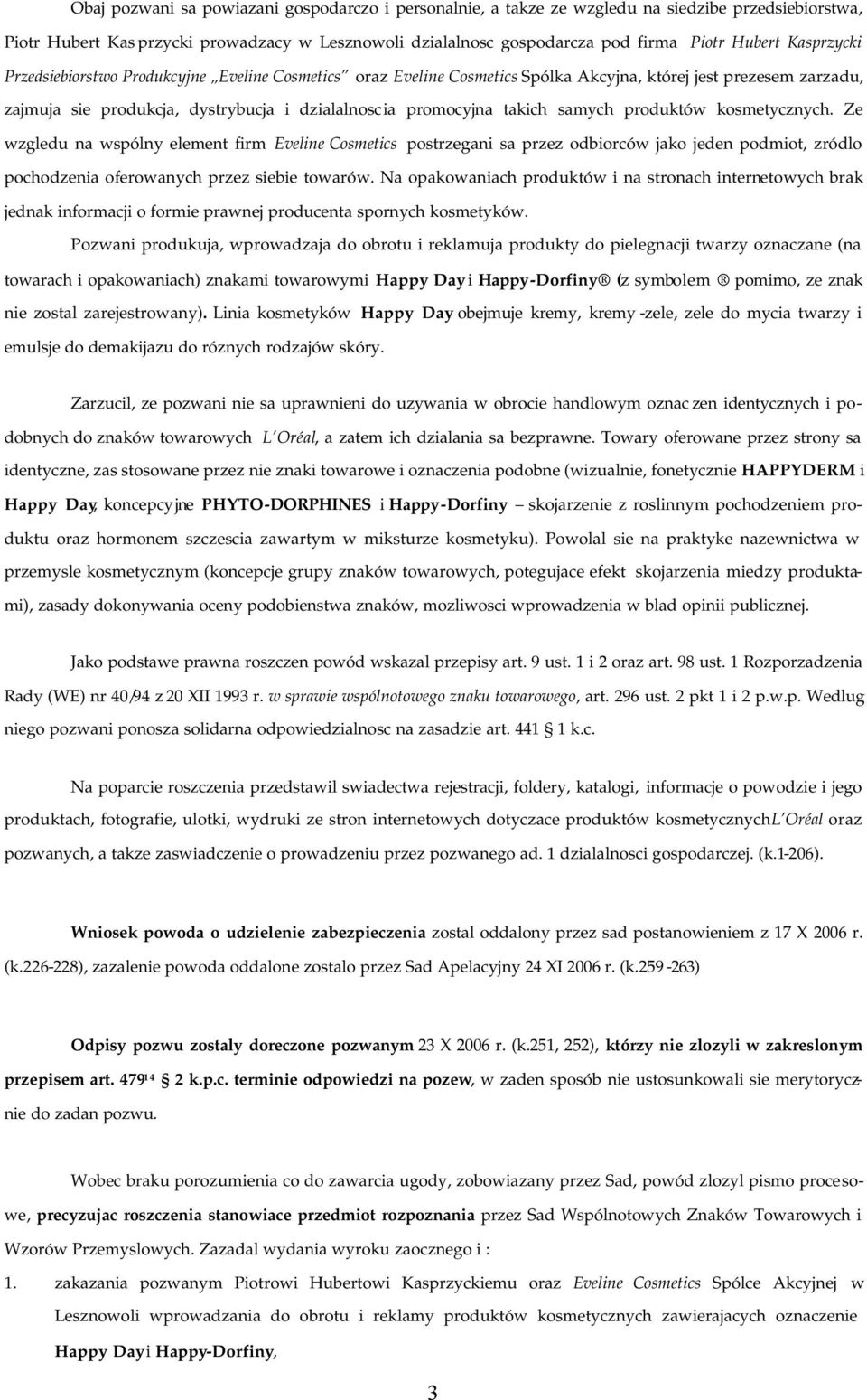 samych produktów kosmetycznych. Ze wzgledu na wspólny element firm Eveline Cosmetics postrzegani sa przez odbiorców jako jeden podmiot, zródlo pochodzenia oferowanych przez siebie towarów.