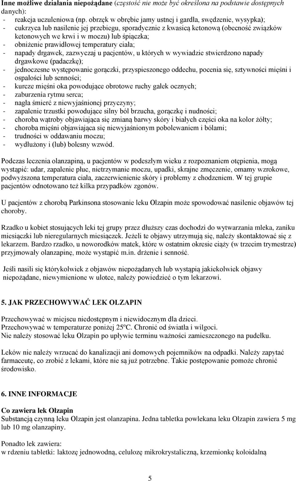 obniżenie prawidłowej temperatury ciała; - napady drgawek, zazwyczaj u pacjentów, u których w wywiadzie stwierdzono napady drgawkowe (padaczkę); - jednoczesne występowanie gorączki, przyspieszonego