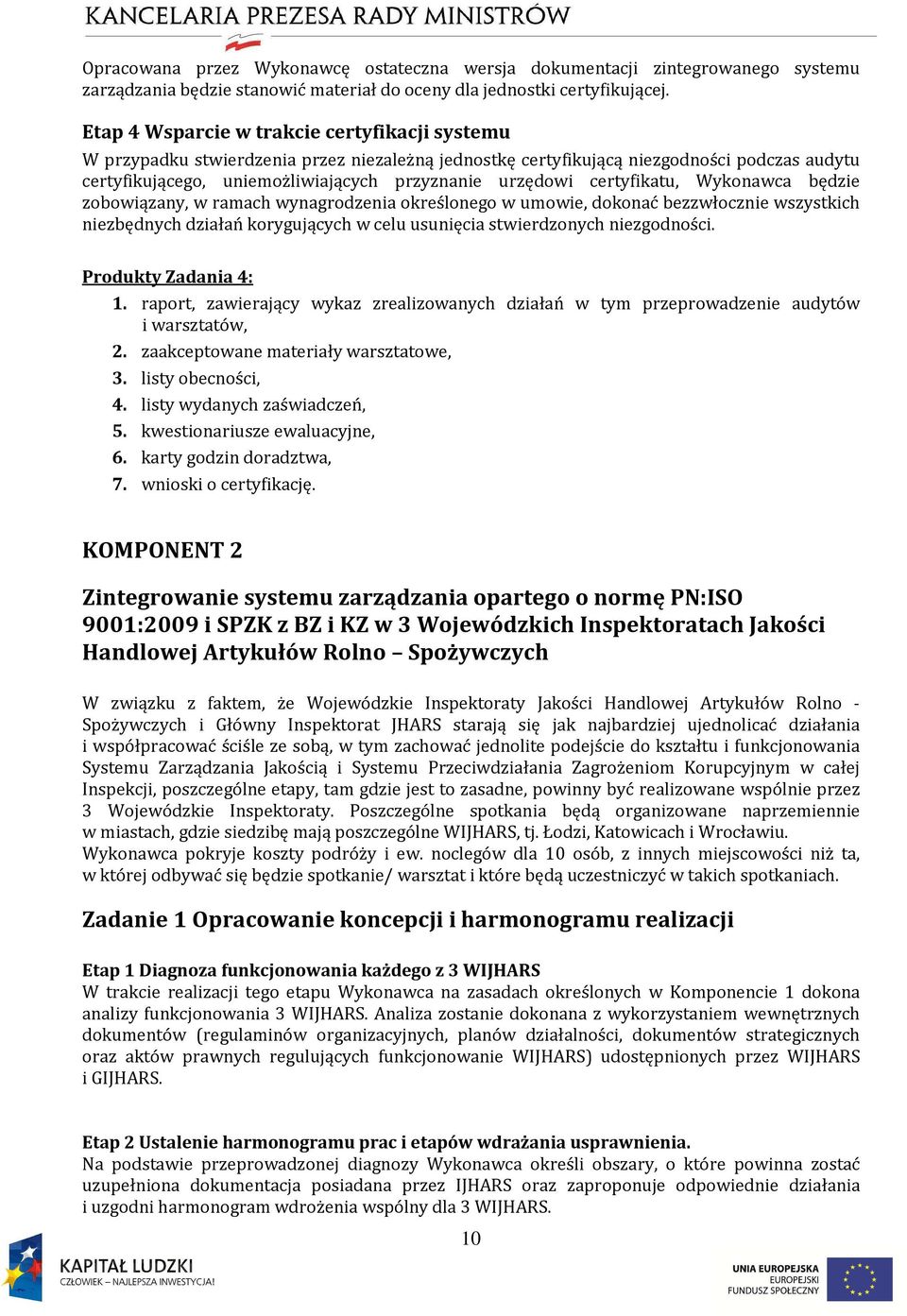 certyfikatu, Wykonawca będzie zobowiązany, w ramach wynagrodzenia określonego w umowie, dokonać bezzwłocznie wszystkich niezbędnych działań korygujących w celu usunięcia stwierdzonych niezgodności.