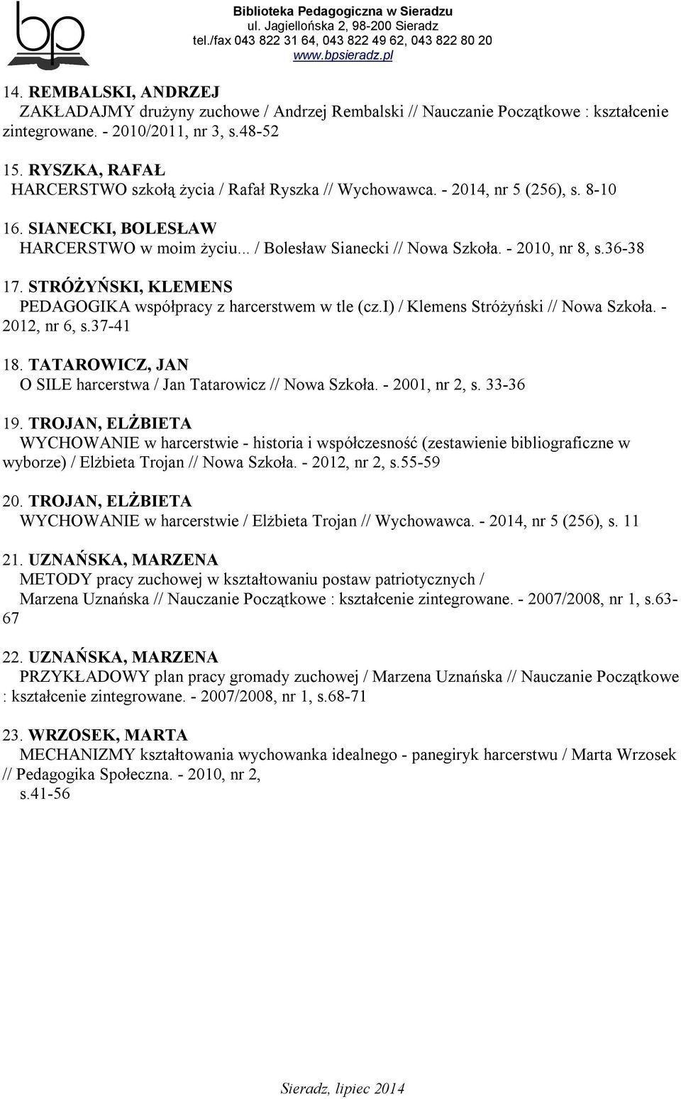 36-38 17. STRÓŻYŃSKI, KLEMENS PEDAGOGIKA współpracy z harcerstwem w tle (cz.i) / Klemens Stróżyński // Nowa Szkoła. - 2012, nr 6, s.37-41 18.