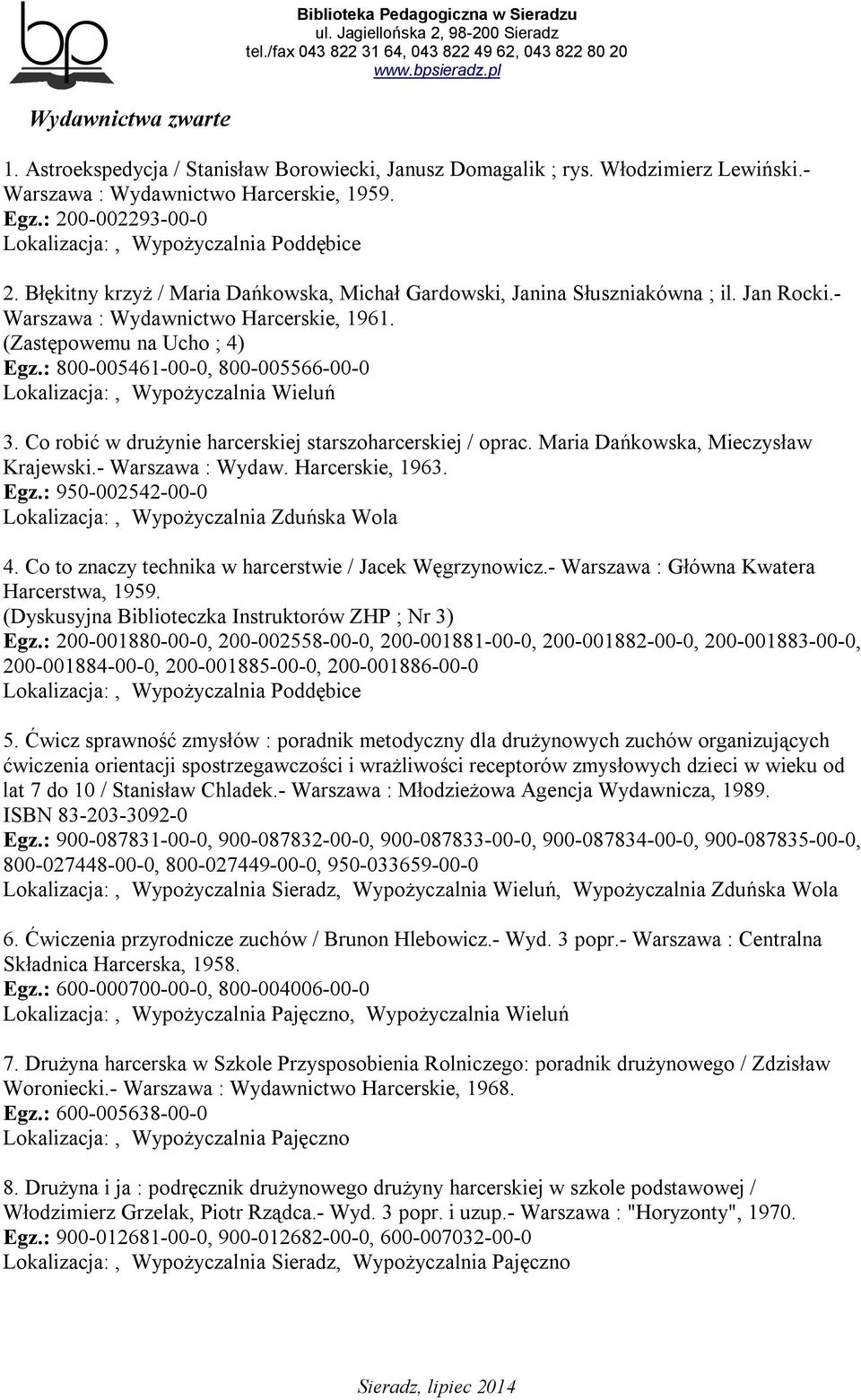 : 800-005461-00-0, 800-005566-00-0 Lokalizacja:, Wypożyczalnia Wieluń 3. Co robić w drużynie harcerskiej starszoharcerskiej / oprac. Maria Dańkowska, Mieczysław Krajewski.- Warszawa : Wydaw.