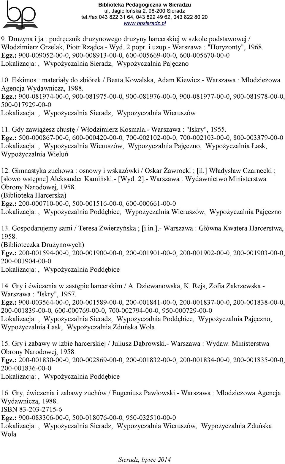 - Warszawa : Młodzieżowa Agencja Wydawnicza, 1988. Egz.: 900-081974-00-0, 900-081975-00-0, 900-081976-00-0, 900-081977-00-0, 900-081978-00-0, 500-017929-00-0, Wypożyczalnia Wieruszów 11.