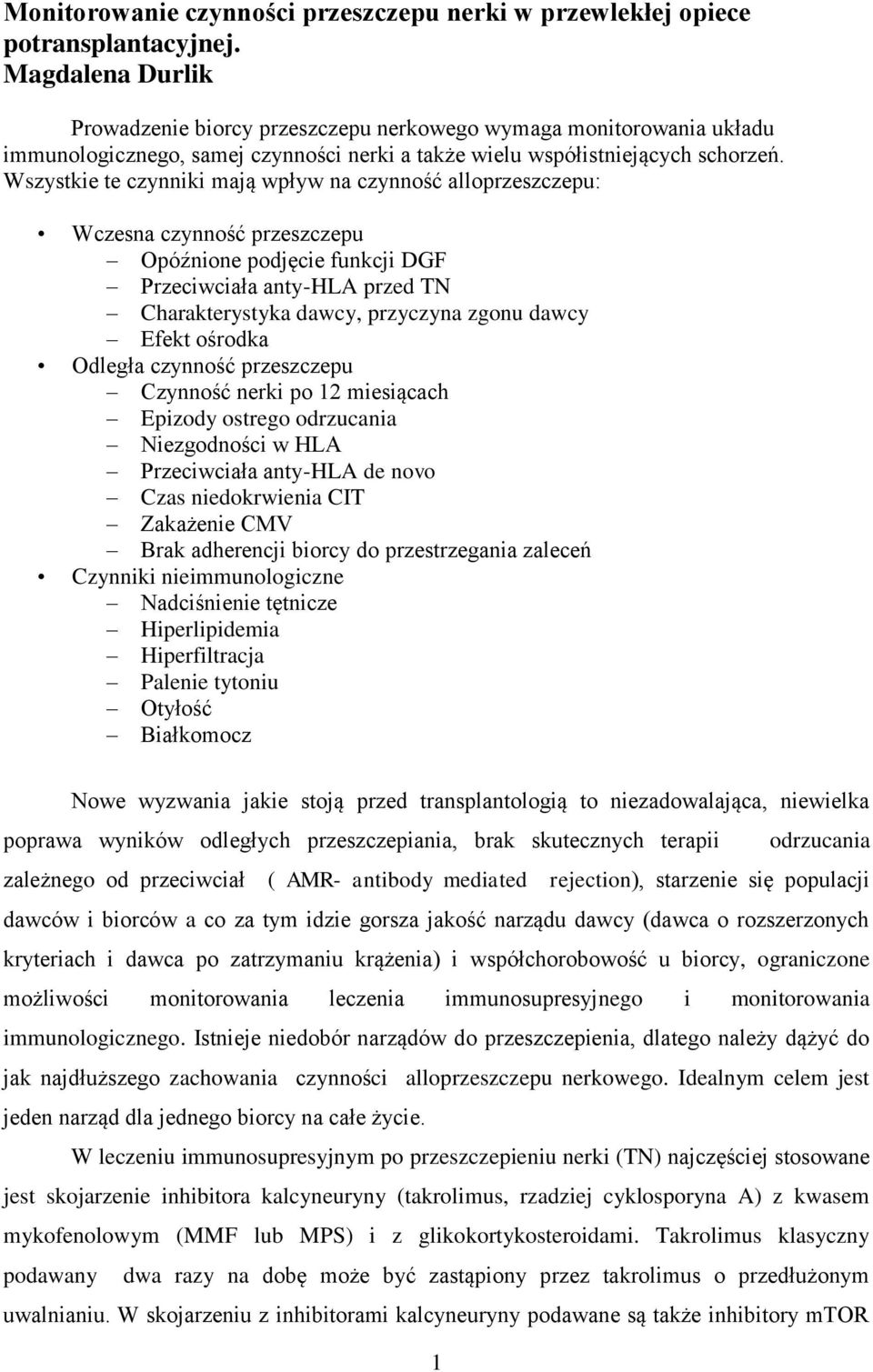 Wszystkie te czynniki mają wpływ na czynność alloprzeszczepu: Wczesna czynność przeszczepu Opóźnione podjęcie funkcji DGF Przeciwciała anty-hla przed TN Charakterystyka dawcy, przyczyna zgonu dawcy