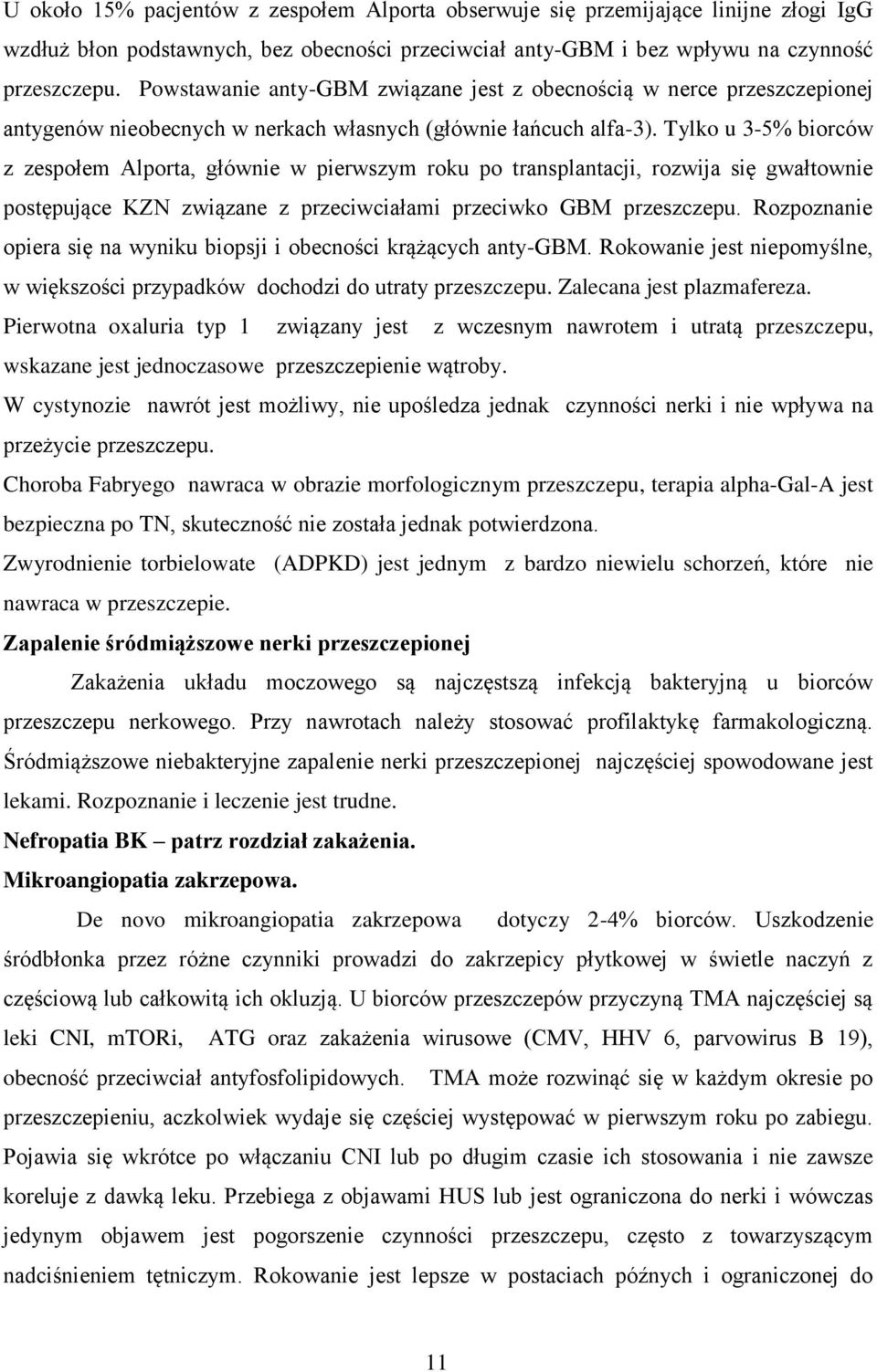 Tylko u 3-5% biorców z zespołem Alporta, głównie w pierwszym roku po transplantacji, rozwija się gwałtownie postępujące KZN związane z przeciwciałami przeciwko GBM przeszczepu.