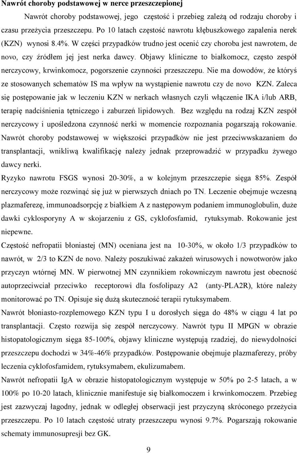 Objawy kliniczne to białkomocz, często zespół nerczycowy, krwinkomocz, pogorszenie czynności przeszczepu.