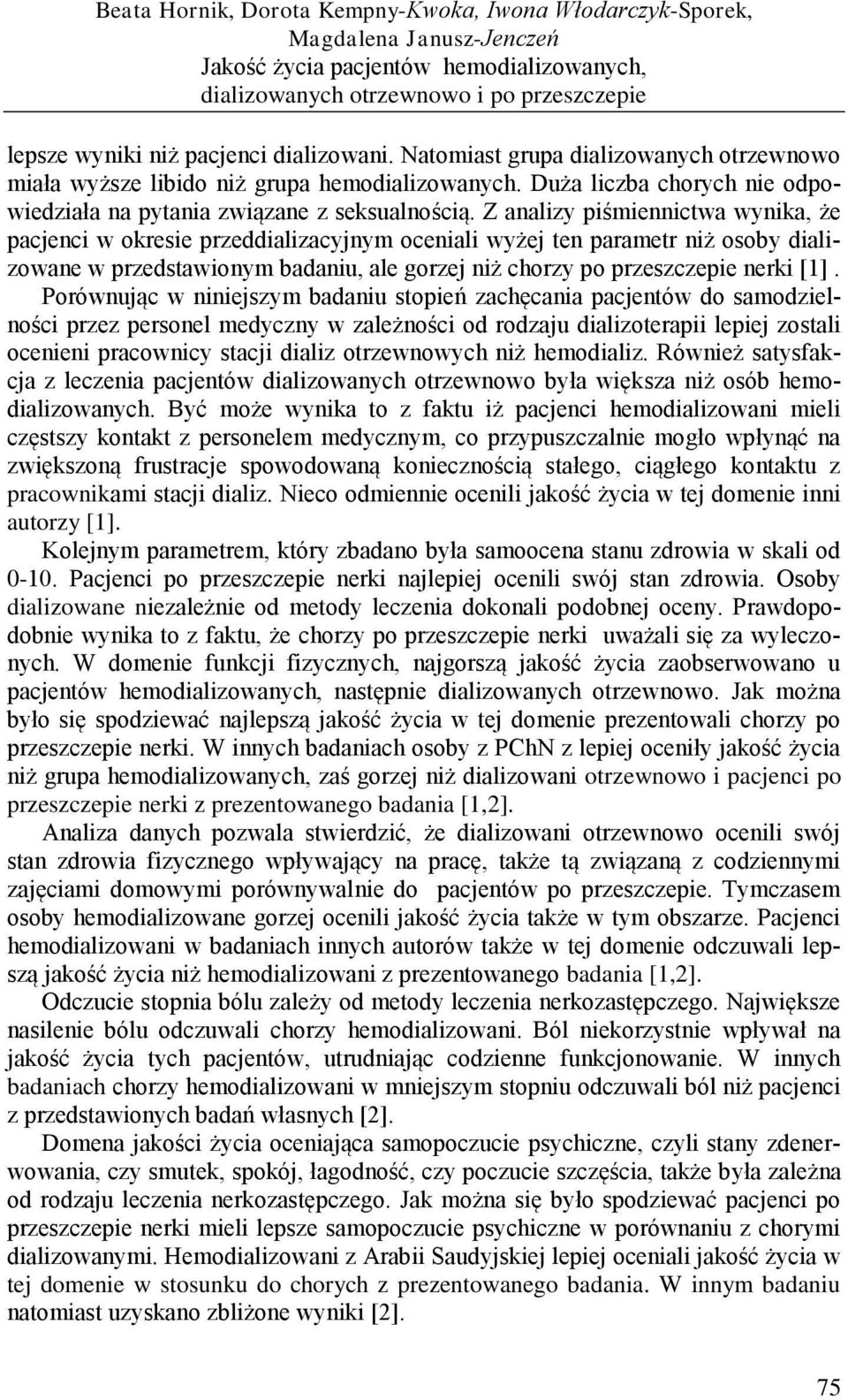 Z analizy piśmiennictwa wynika, że pacjenci w okresie przeddializacyjnym oceniali wyżej ten parametr niż osoby dializowane w przedstawionym badaniu, ale gorzej niż chorzy po przeszczepie nerki [1].