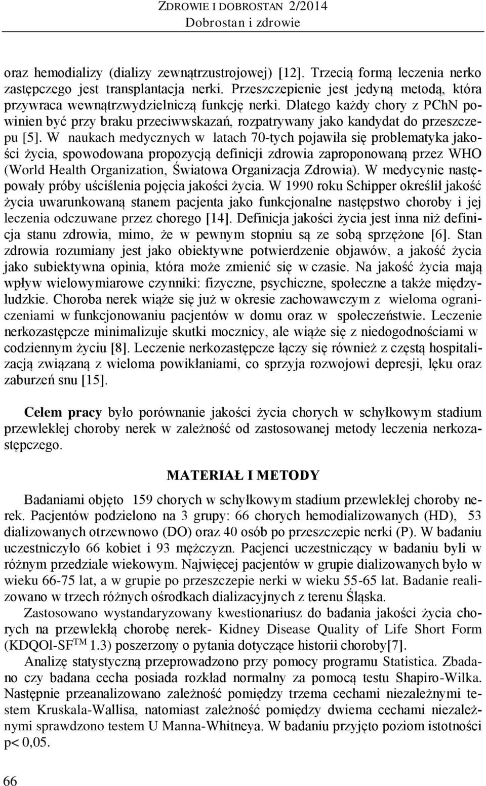 Dlatego każdy chory z PChN powinien być przy braku przeciwwskazań, rozpatrywany jako kandydat do przeszczepu [5].