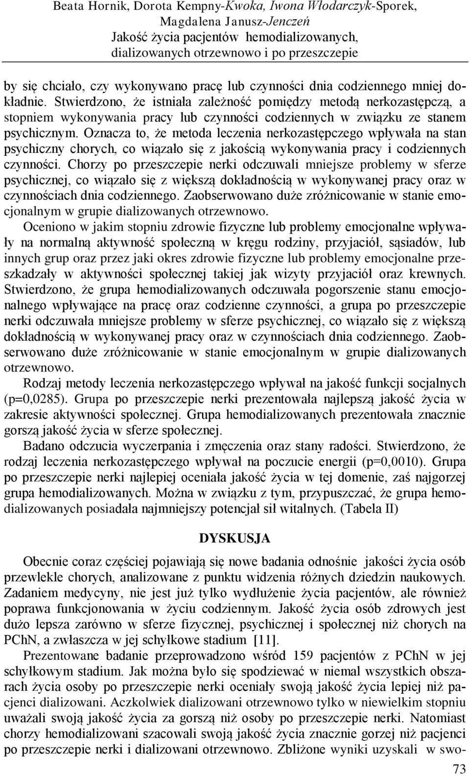 Stwierdzono, że istniała zależność pomiędzy metodą nerkozastępczą, a stopniem wykonywania pracy lub czynności codziennych w związku ze stanem psychicznym.