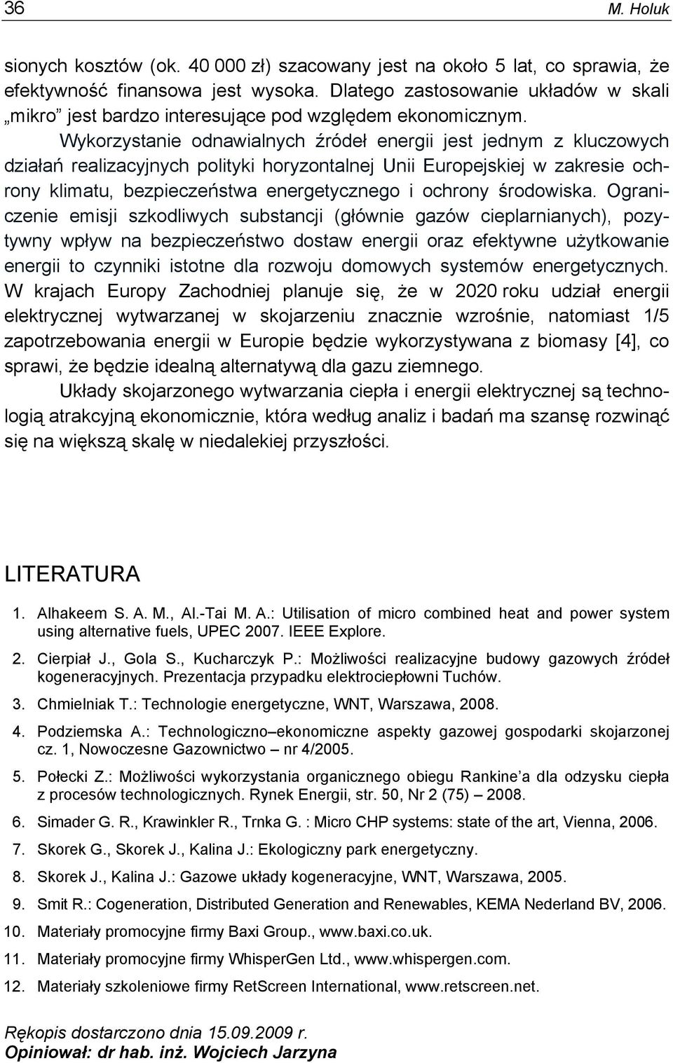 Wykorzystanie odnawialnych źródeł energii jest jednym z kluczowych działań realizacyjnych polityki horyzontalnej Unii Europejskiej w zakresie ochrony klimatu, bezpieczeństwa energetycznego i ochrony