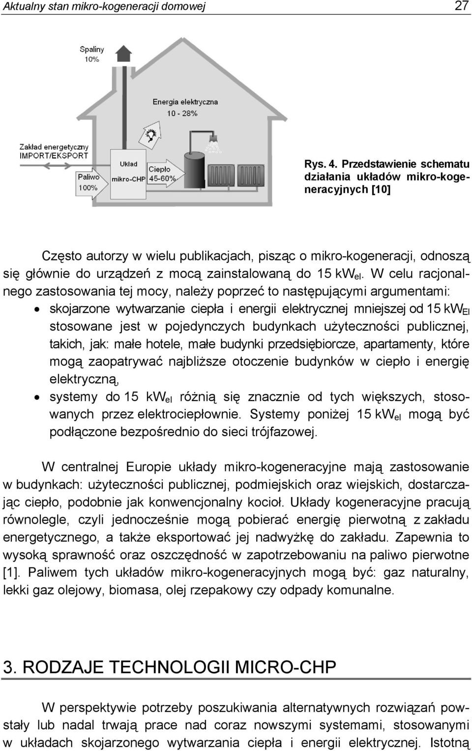 W celu racjonalnego zastosowania tej mocy, należy poprzeć to następującymi argumentami: skojarzone wytwarzanie ciepła i energii elektrycznej mniejszej od 15 kw El stosowane jest w pojedynczych