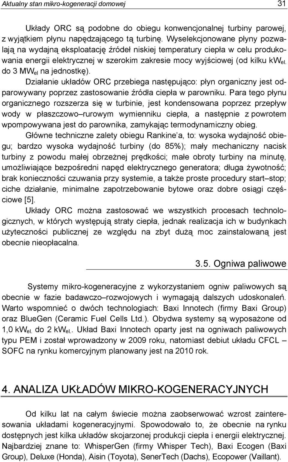 do 3 MW el na jednostkę). Działanie układów ORC przebiega następująco: płyn organiczny jest odparowywany poprzez zastosowanie źródła ciepła w parowniku.