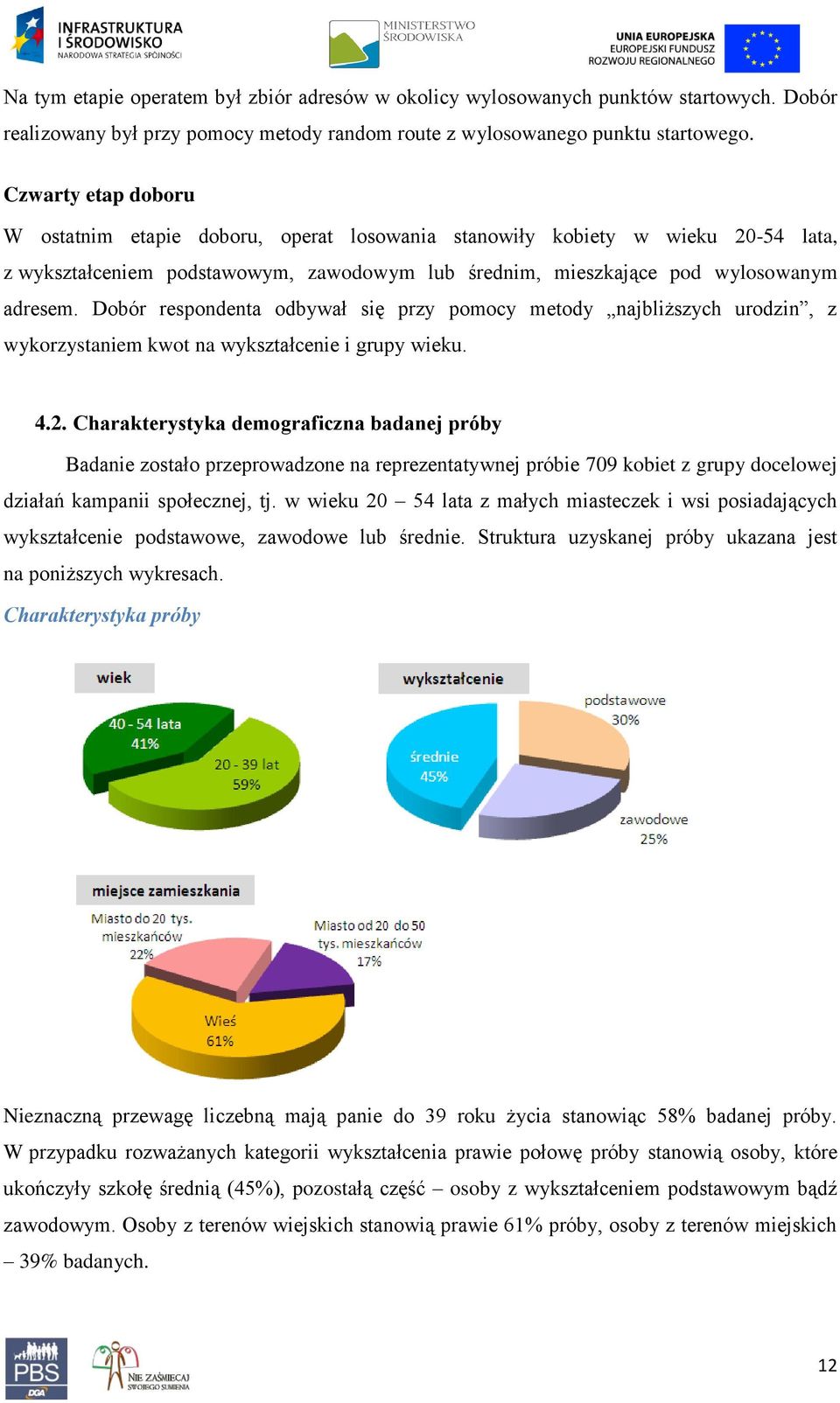 Dobór respondenta odbywał się przy pomocy metody najbliższych urodzin, z wykorzystaniem kwot na wykształcenie i grupy wieku. 4.2.