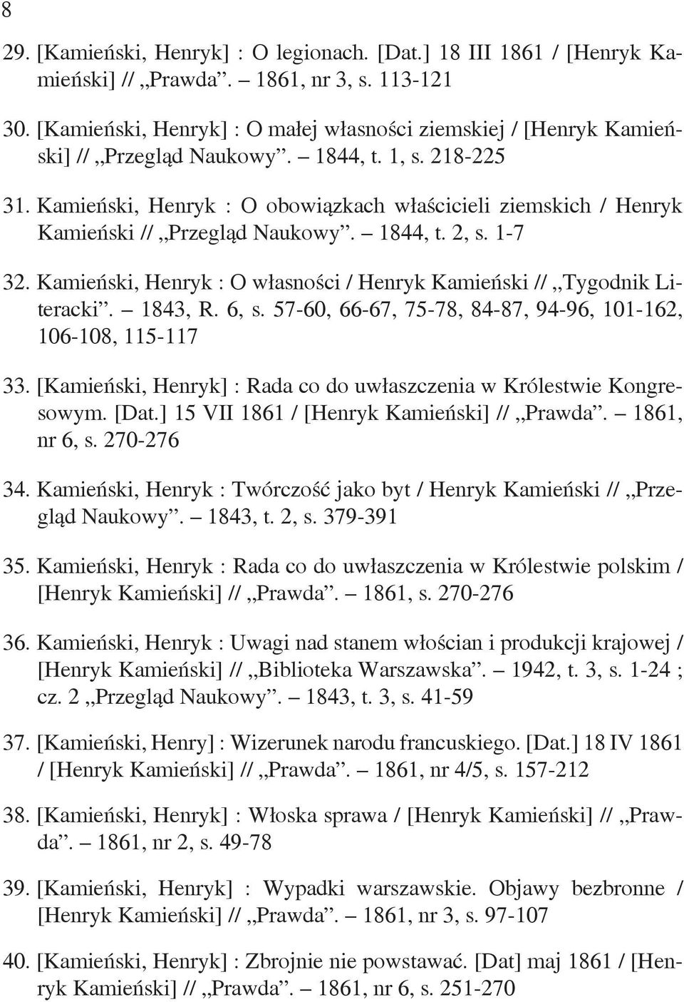 Kamieński, Henryk : O obowiązkach właścicieli ziemskich / Henryk Kamieński // Przegląd Naukowy. 1844, t. 2, s. 1-7 32. Kamieński, Henryk : O własności / Henryk Kamieński // Tygodnik Literacki.