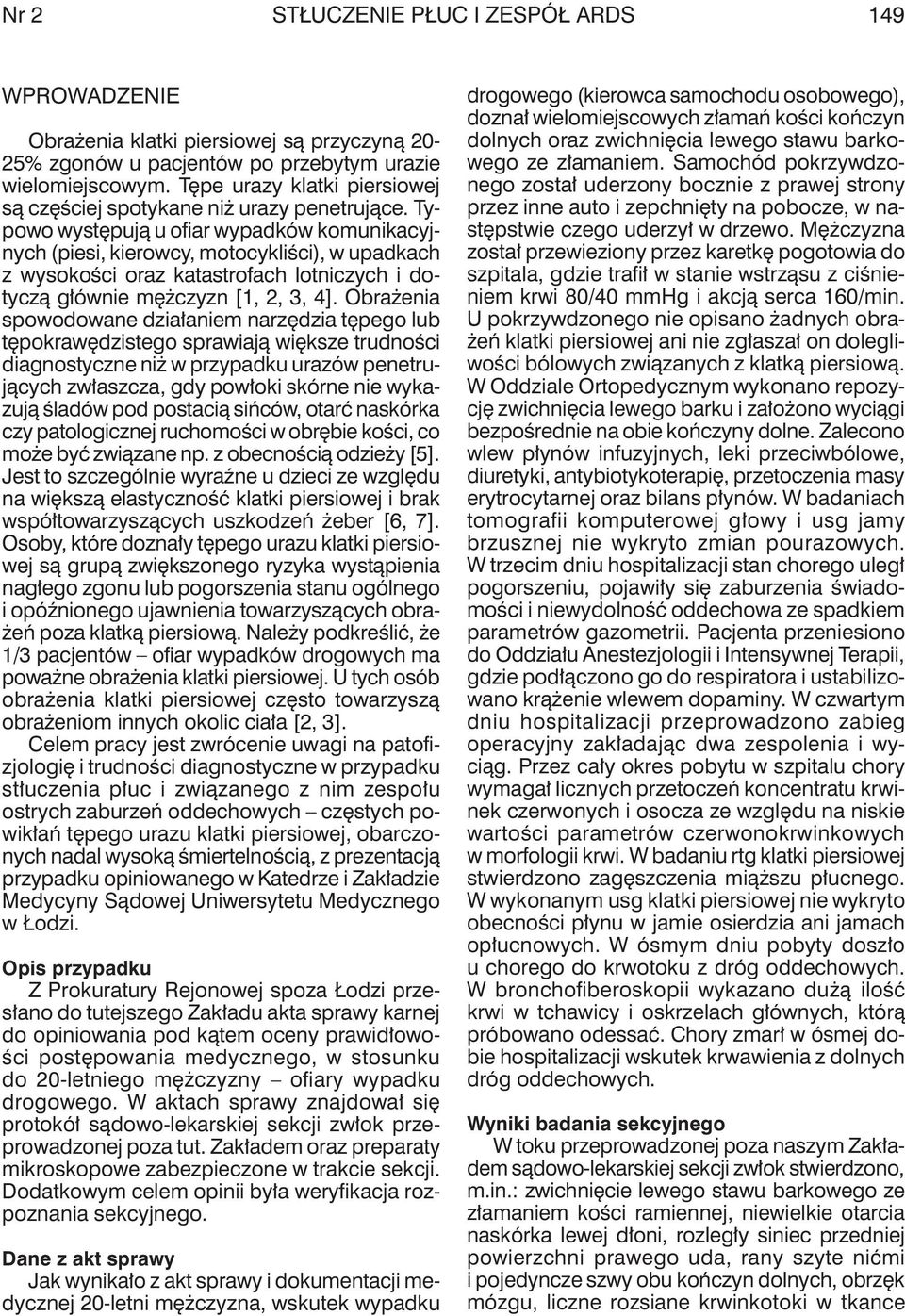 Typowo występują u ofiar wypadków komunikacyjnych (piesi, kierowcy, motocykliści), w upadkach z wysokości oraz katastrofach lotniczych i dotyczą głównie mężczyzn [1, 2, 3, 4].