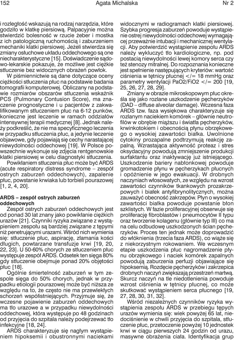 Jeżeli stwierdza się zmiany osłuchowe układu oddechowego są one niecharakterystyczne [15]. Doświadczenie sądowo-lekarskie pokazuje, że możliwe jest ciężkie stłuczenie bez widocznych obrażeń powłok.