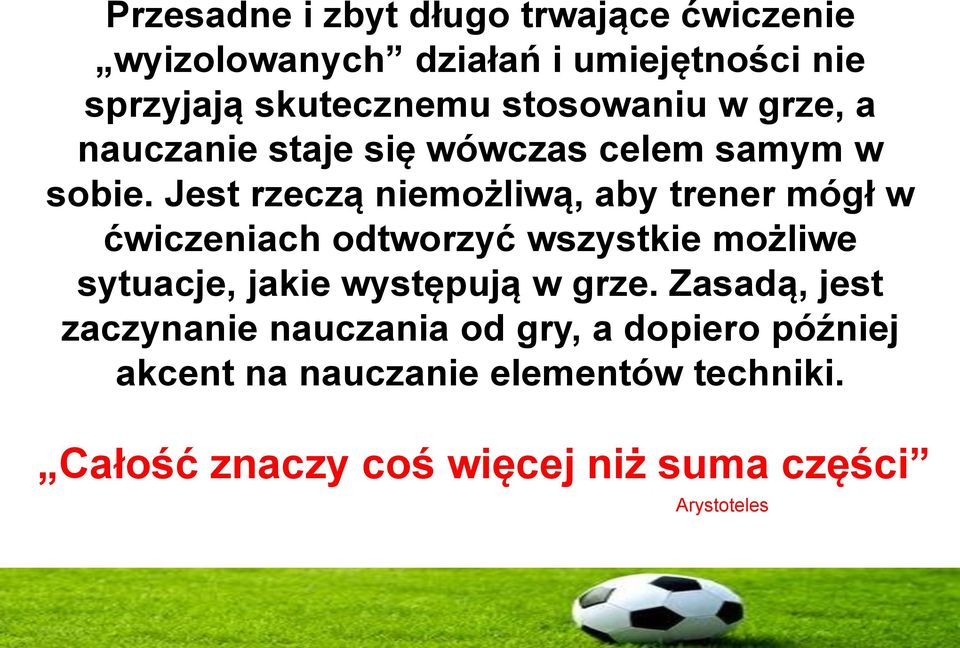 Jest rzeczą niemożliwą, aby trener mógł w ćwiczeniach odtworzyć wszystkie możliwe sytuacje, jakie występują w