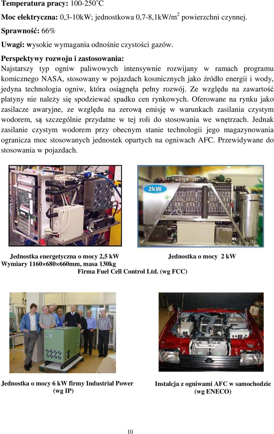 technologia ogniw, która osiągnęła pełny rozwój. Ze względu na zawartość platyny nie należy się spodziewać spadku cen rynkowych.