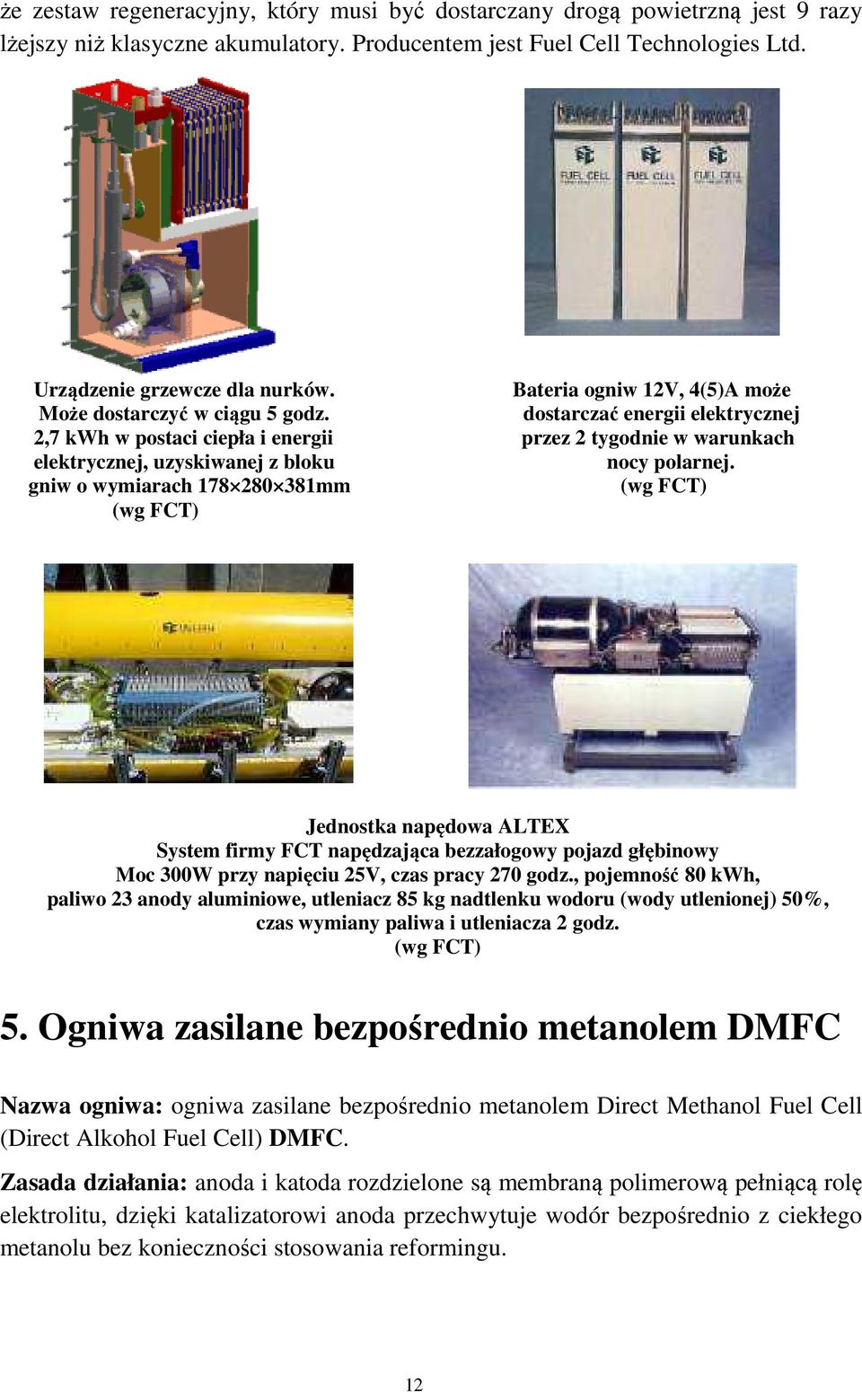 dostarczać energii elektrycznej 2,7 kwh w postaci ciepła i energii przez 2 tygodnie w warunkach elektrycznej, uzyskiwanej z bloku nocy polarnej.