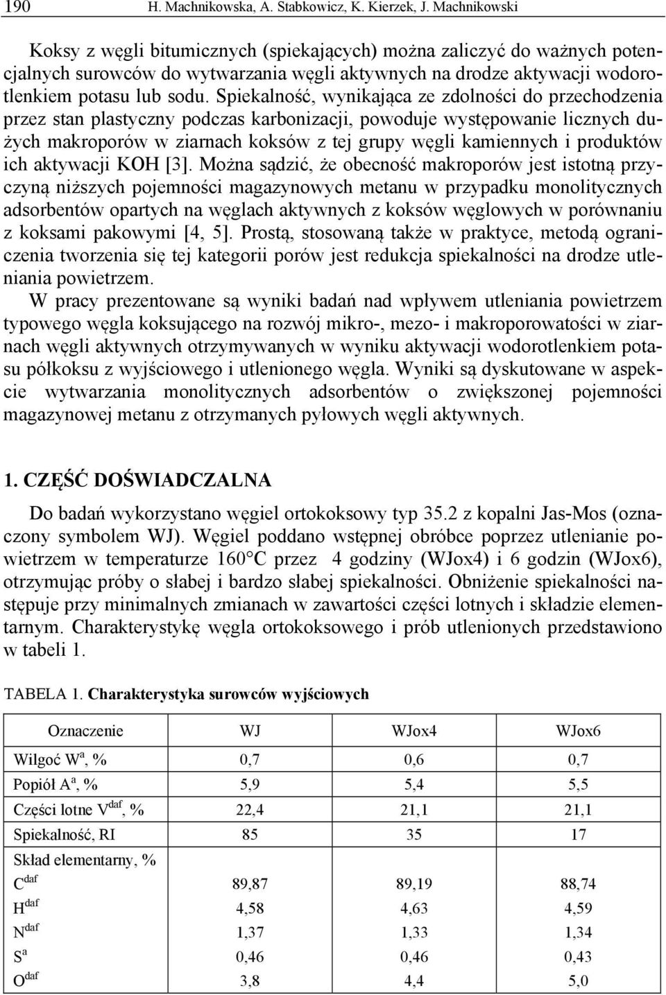 Spiekalność, wynikająca ze zdolności do przechodzenia przez stan plastyczny podczas karbonizacji, powoduje występowanie licznych dużych makroporów w ziarnach koksów z tej grupy węgli kamiennych i