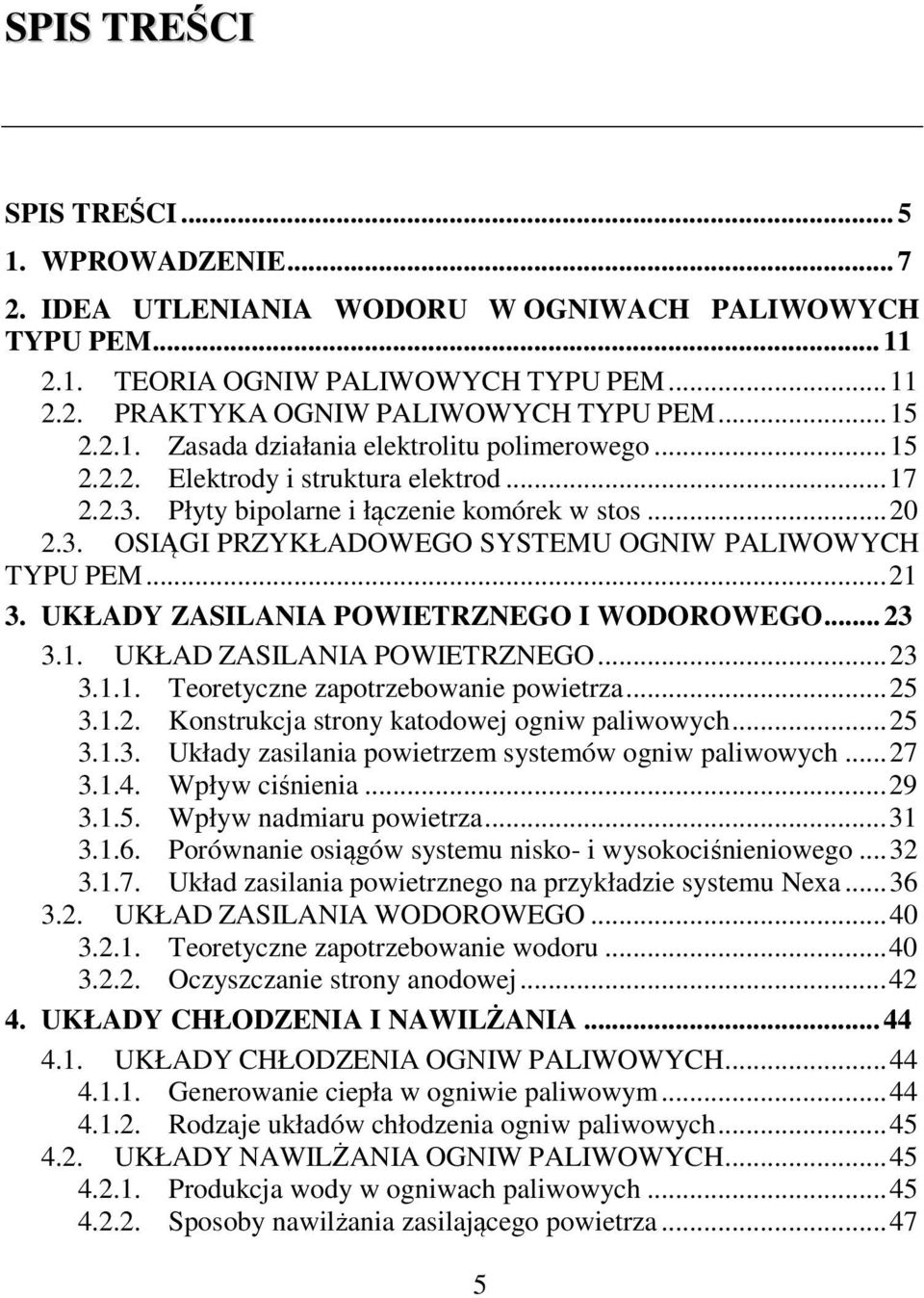 UKŁADY ZASILANIA POWIETRZNEGO I WODOROWEGO... 23 3.1. UKŁAD ZASILANIA POWIETRZNEGO...23 3.1.1. Teoretyczne zapotrzebowanie powietrza...25 3.1.2. Konstrukcja strony katodowej ogniw paliwowych...25 3.1.3. Układy zasilania powietrzem systemów ogniw paliwowych.