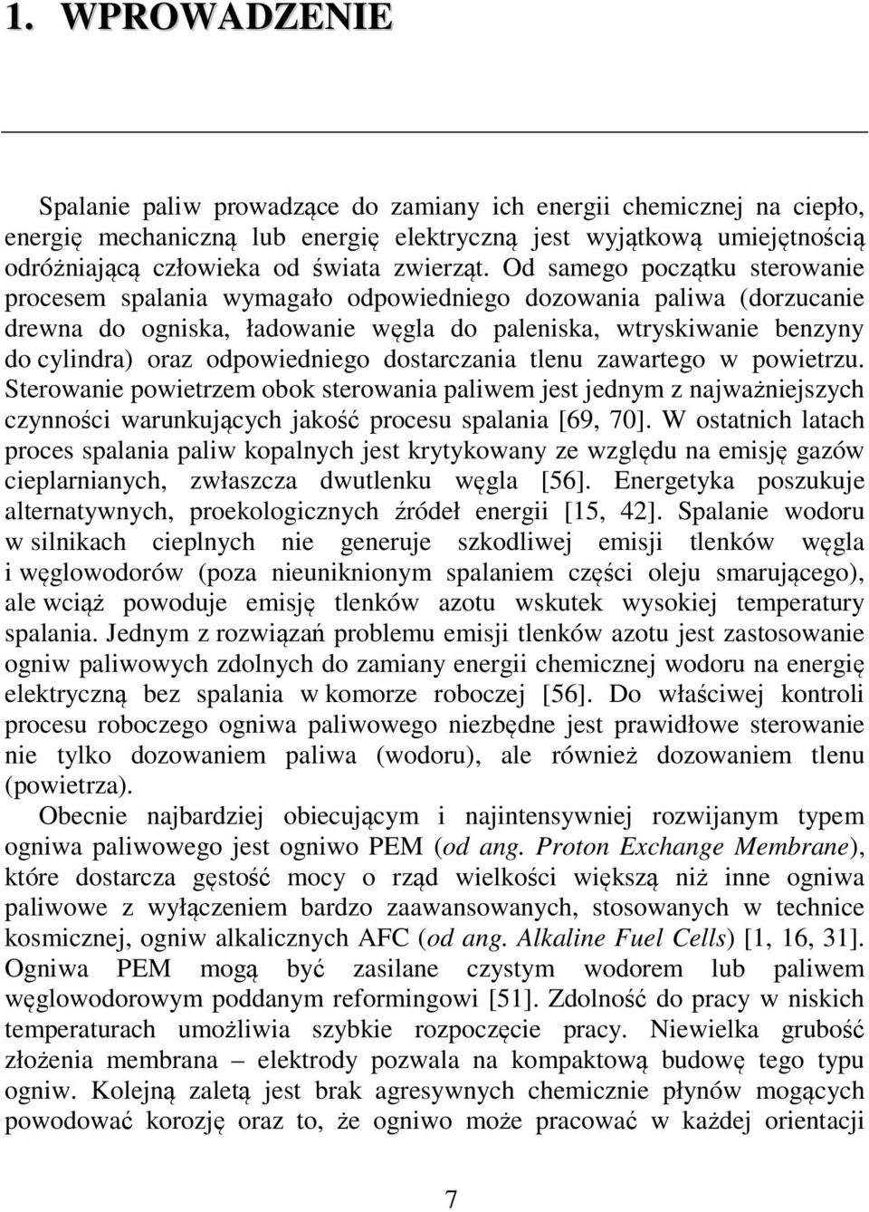 Od samego początku sterowanie procesem spalania wymagało odpowiedniego dozowania paliwa (dorzucanie drewna do ogniska, ładowanie węgla do paleniska, wtryskiwanie benzyny do cylindra) oraz