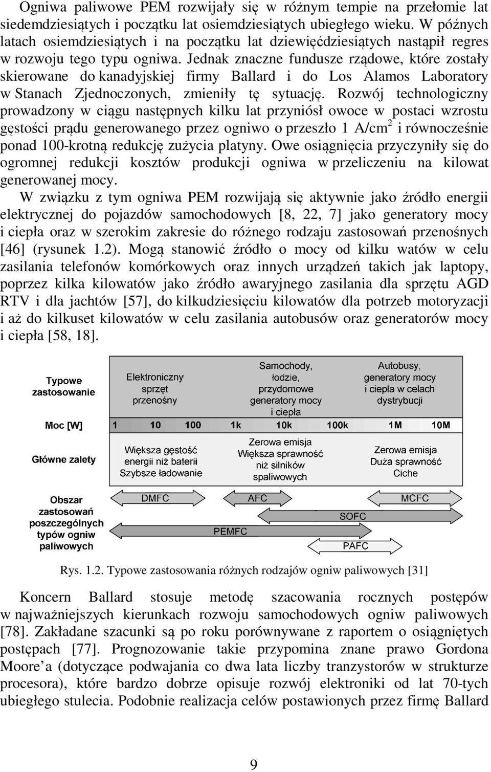 Jednak znaczne fundusze rządowe, które zostały skierowane do kanadyjskiej firmy Ballard i do Los Alamos Laboratory w Stanach Zjednoczonych, zmieniły tę sytuację.