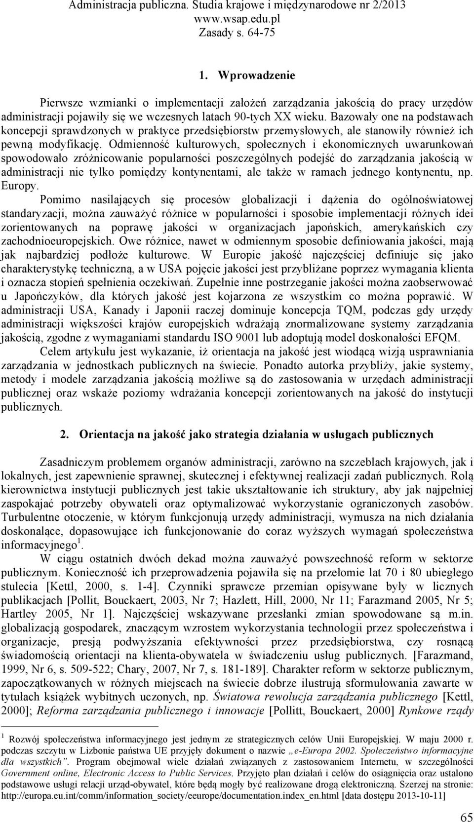 Odmienność kulturowych, społecznych i ekonomicznych uwarunkowań spowodowało zróżnicowanie popularności poszczególnych podejść do zarządzania jakością w administracji nie tylko pomiędzy kontynentami,