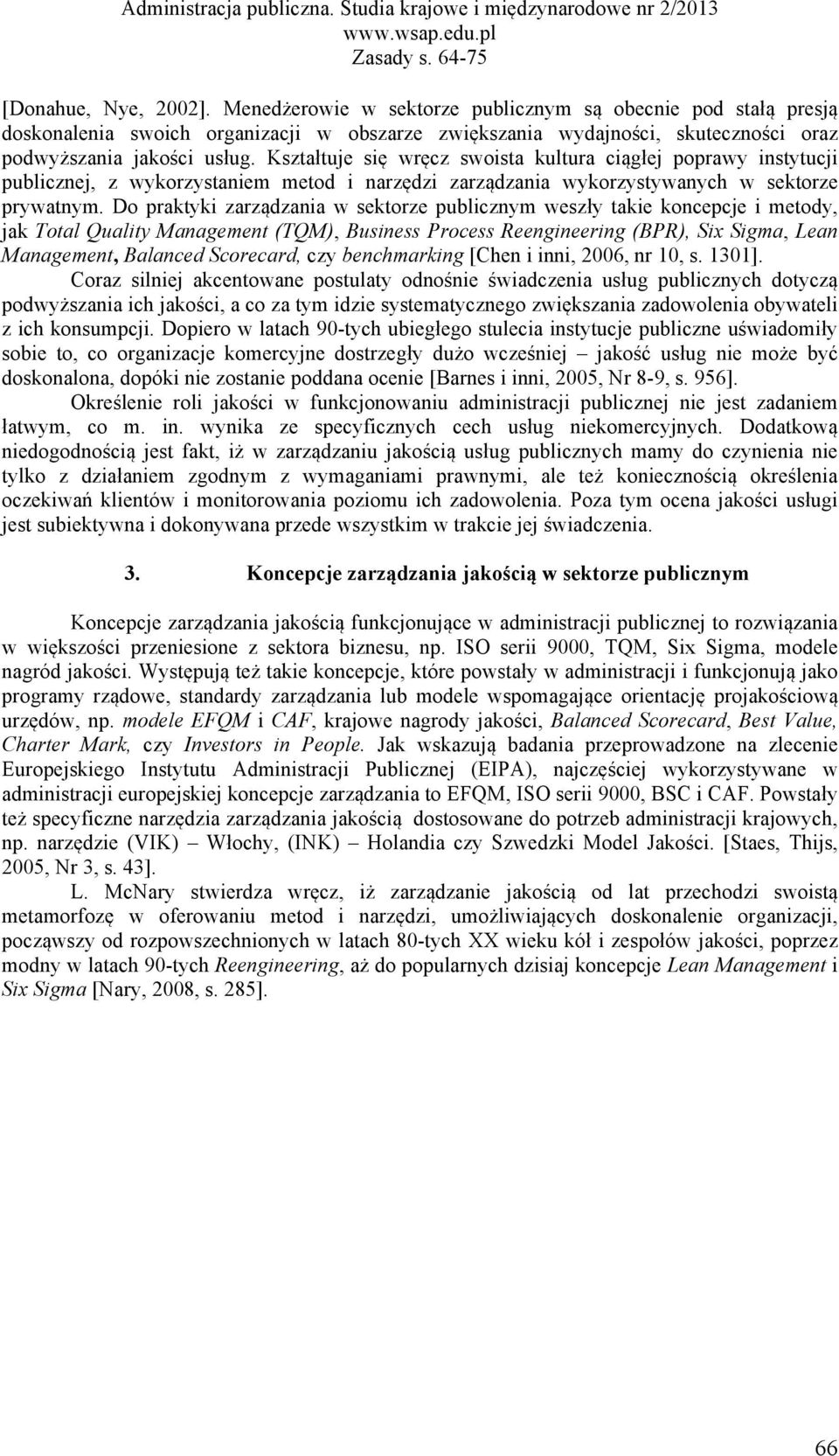 Do praktyki zarządzania w sektorze publicznym weszły takie koncepcje i metody, jak Total Quality Management (TQM), Business Process Reengineering (BPR), Six Sigma, Lean Management, Balanced