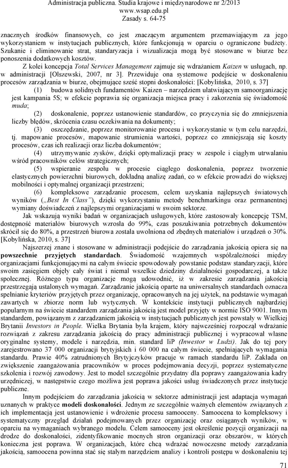 Z kolei koncepcja Total Services Management zajmuje się wdrażaniem Kaizen w usługach, np. w administracji [Olszewski, 2007, nr 3].