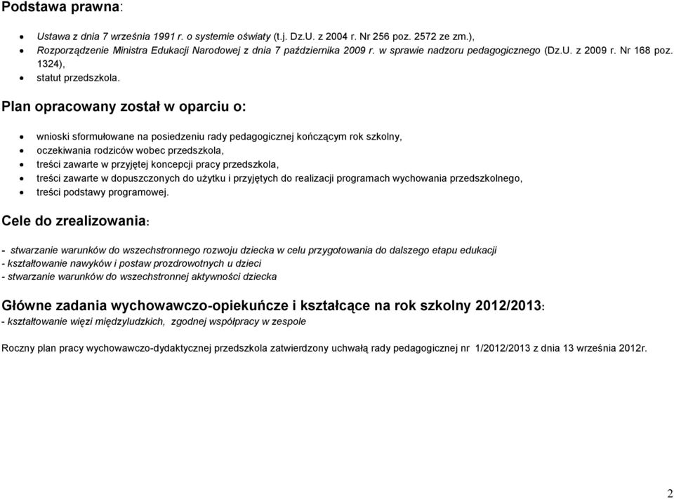 Plan opracowany został w oparciu o: wnioski sformułowane na posiedzeniu rady pedagogicznej kończącym rok szkolny, oczekiwania rodziców wobec przedszkola, treści zawarte w przyjętej koncepcji pracy