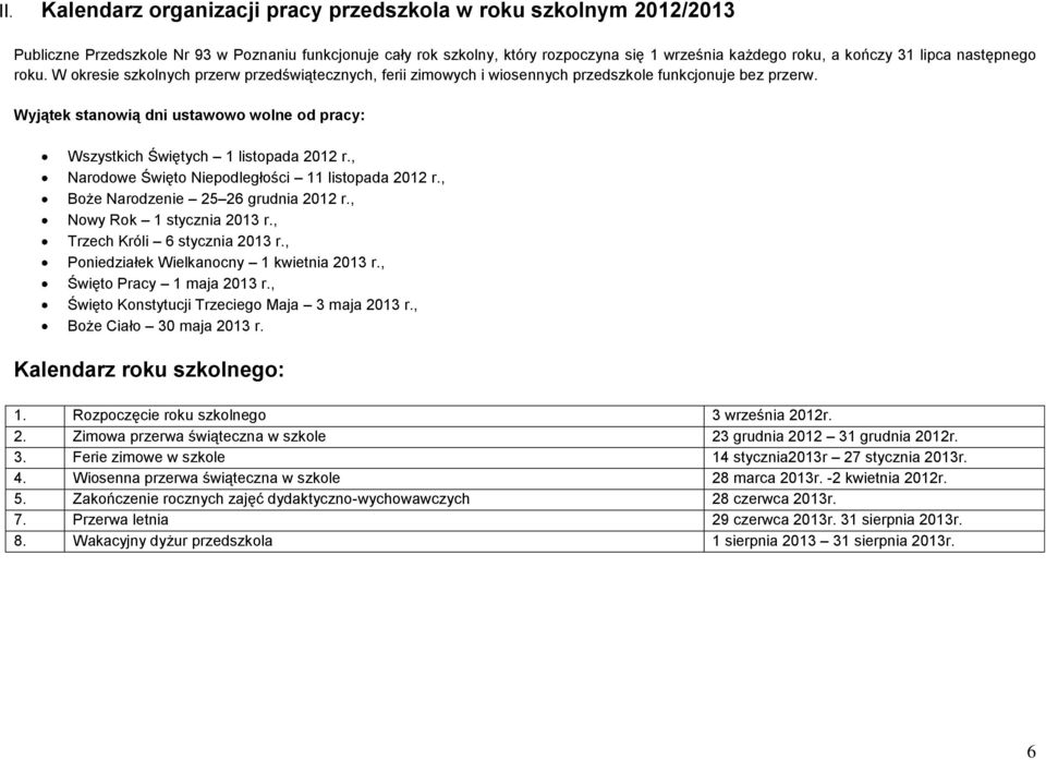 Wyjątek stanowią dni ustawowo wolne od pracy: Wszystkich Świętych 1 listopada 2012 r., Narodowe Święto Niepodległości 11 listopada 2012 r., Boże Narodzenie 25 26 grudnia 2012 r.