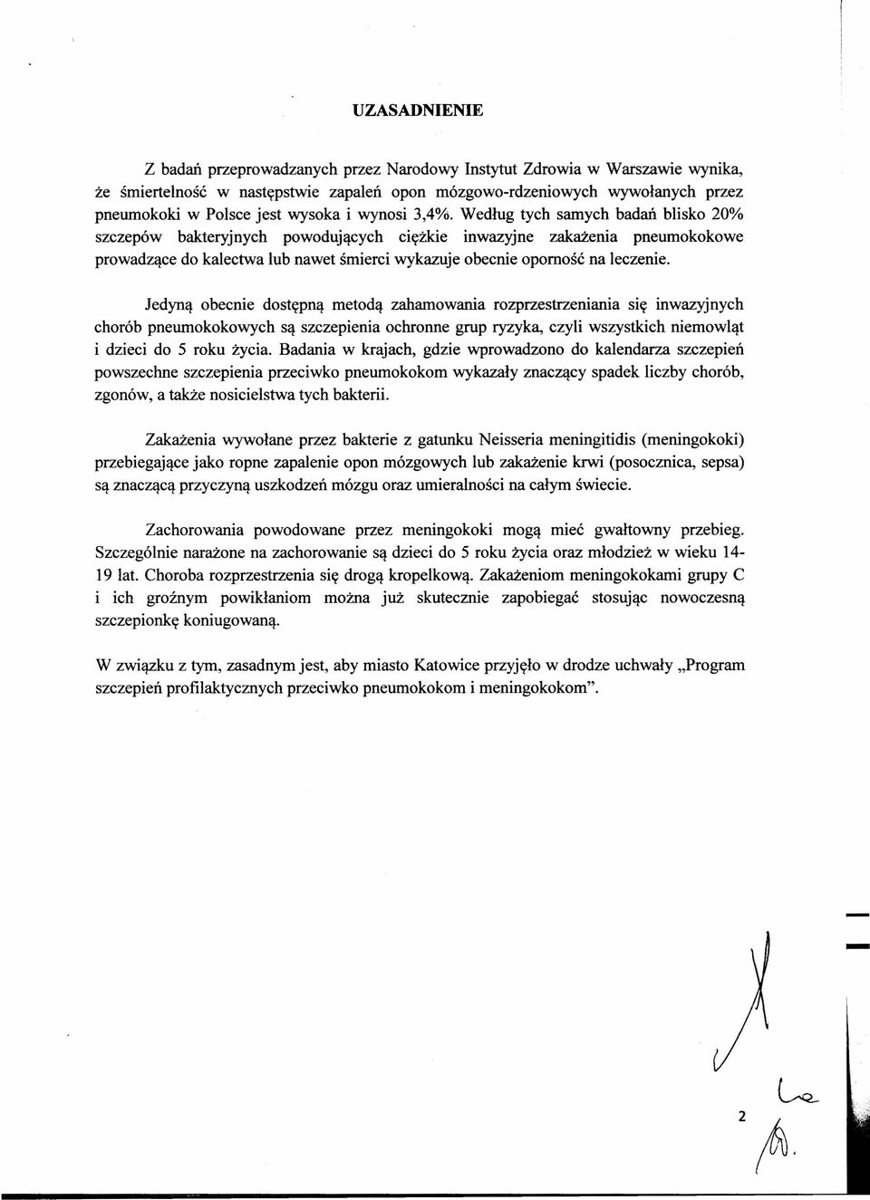 Według tych samych badań blisko 20% szczepów bakteryjnych powodujących ciężkie inwazyjne zakażenia pneumokokowe prowadzące do kalectwa lub nawet śmierci wykazuje obecnie oporność na leczenie.