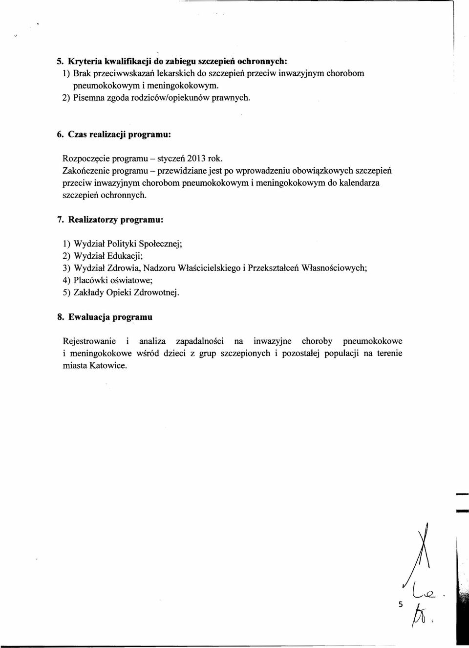 Zakończenie programu - przewidziane jest po wprowadzeniu obowiązkowych szczepień przeciw inwazyjnym chorobom pneumokokowym i meningokokowym do kalendarza szczepień ochronnych. 7.