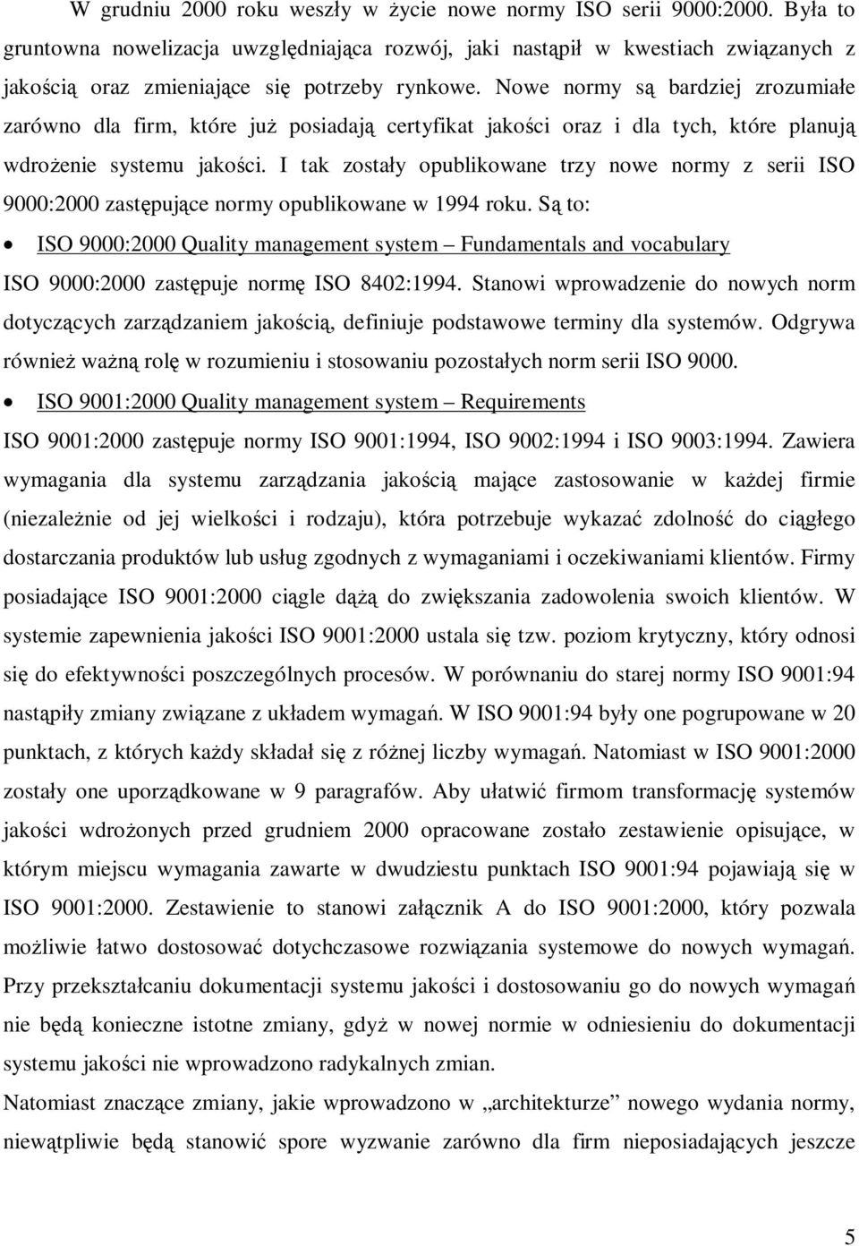 Nowe normy są bardziej zrozumiałe zarówno dla firm, które już posiadają certyfikat jakości oraz i dla tych, które planują wdrożenie systemu jakości.