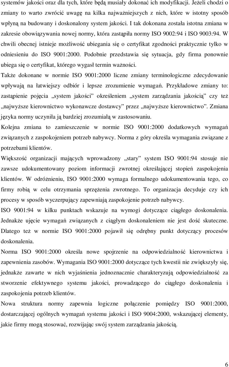 I tak dokonana została istotna zmiana w zakresie obowiązywania nowej normy, która zastąpiła normy ISO 9002:94 i ISO 9003:94.