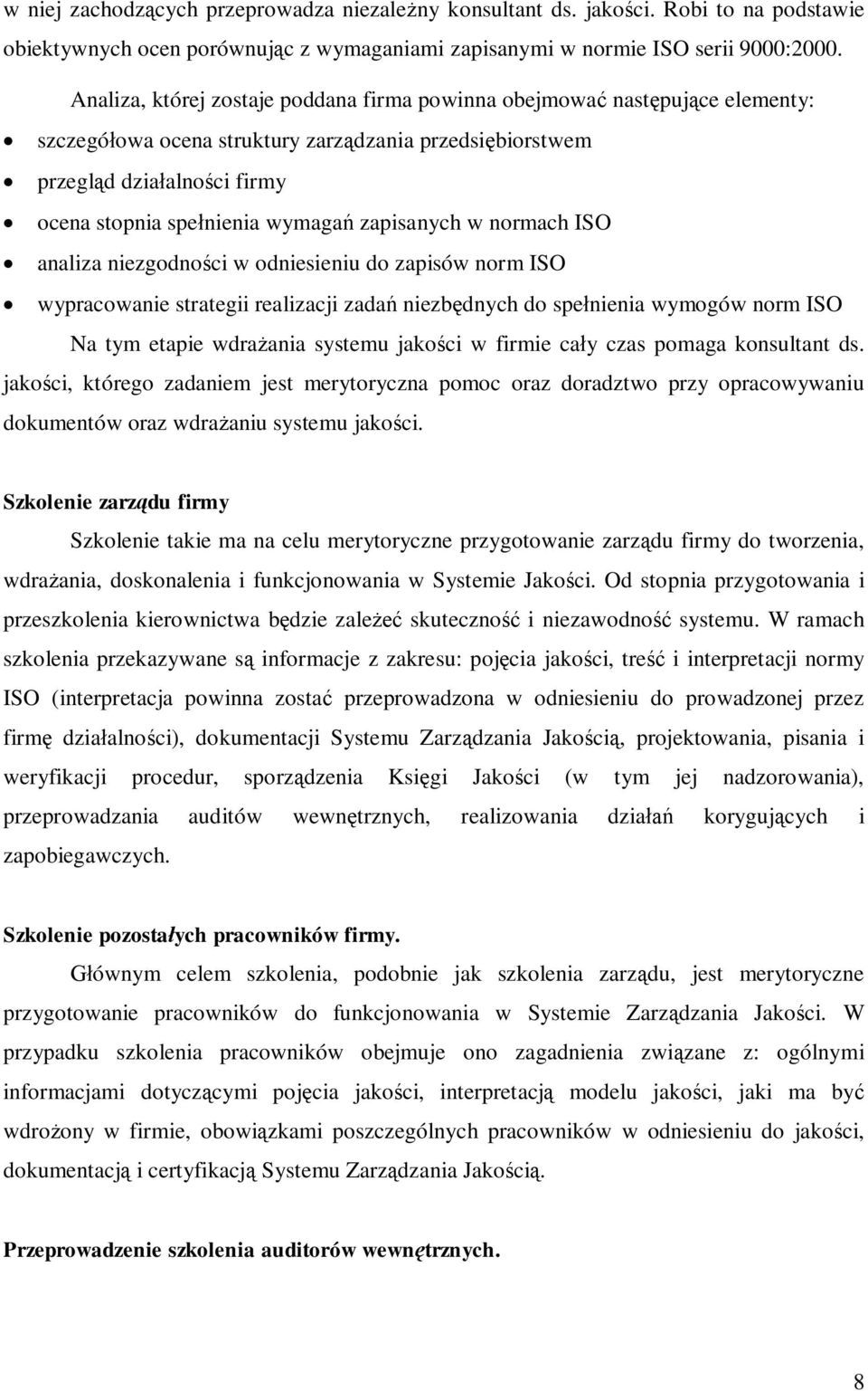 zapisanych w normach ISO analiza niezgodności w odniesieniu do zapisów norm ISO wypracowanie strategii realizacji zadań niezbędnych do spełnienia wymogów norm ISO Na tym etapie wdrażania systemu