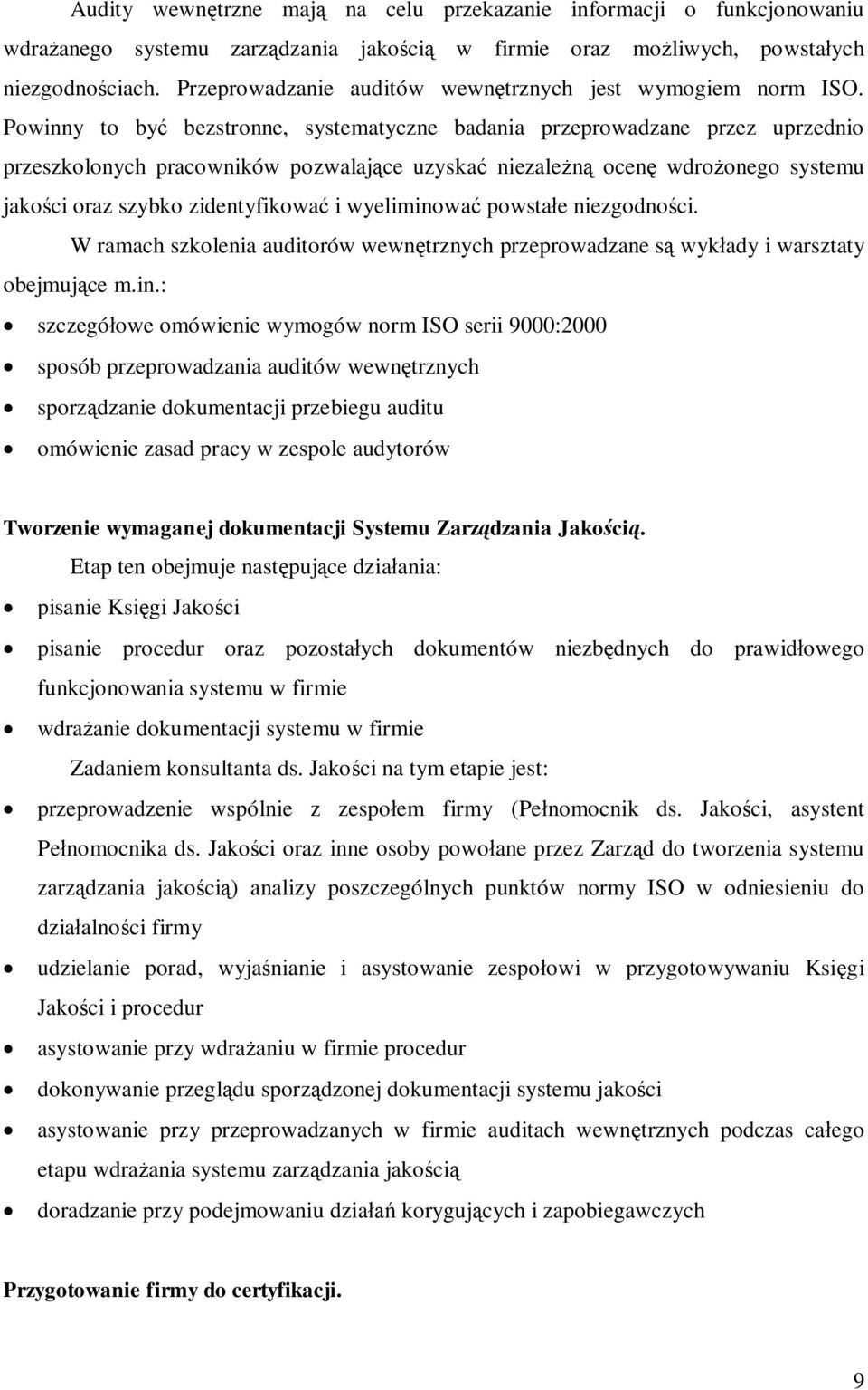 Powinny to być bezstronne, systematyczne badania przeprowadzane przez uprzednio przeszkolonych pracowników pozwalające uzyskać niezależną ocenę wdrożonego systemu jakości oraz szybko zidentyfikować i