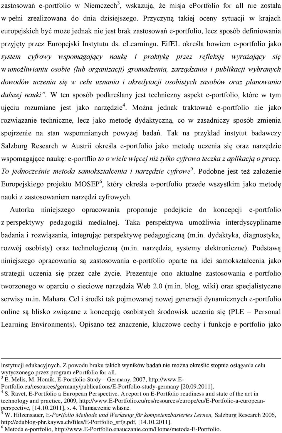 EifEL określa bowiem e-portfolio jako system cyfrowy wspomagający naukę i praktykę przez refleksję wyrażający się w umożliwianiu osobie (lub organizacji) gromadzenia, zarządzania i publikacji