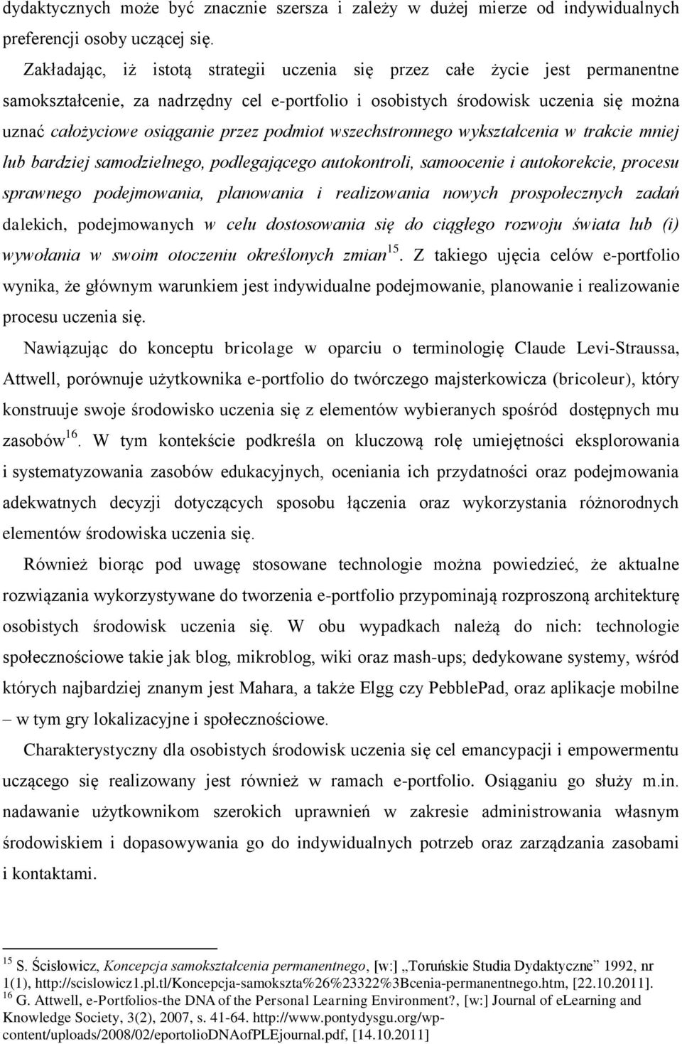 podmiot wszechstronnego wykształcenia w trakcie mniej lub bardziej samodzielnego, podlegającego autokontroli, samoocenie i autokorekcie, procesu sprawnego podejmowania, planowania i realizowania