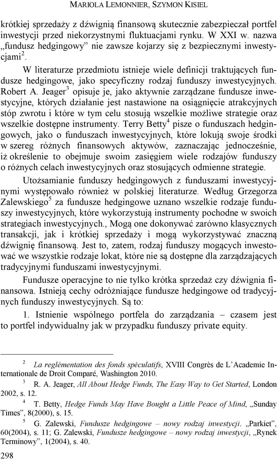 W literaturze przedmiotu istnieje wiele definicji traktujących fundusze hedgingowe, jako specyficzny rodzaj funduszy inwestycyjnych. Robert A.