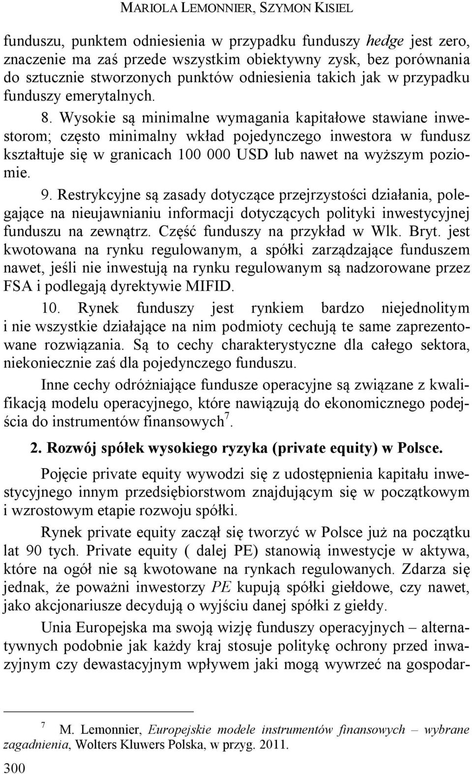 Wysokie są minimalne wymagania kapitałowe stawiane inwestorom; często minimalny wkład pojedynczego inwestora w fundusz kształtuje się w granicach 100 000 USD lub nawet na wyższym poziomie. 9.