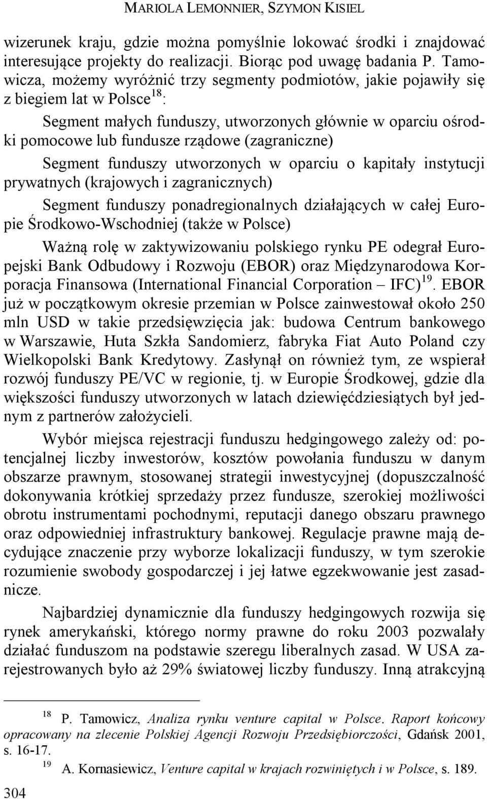 (zagraniczne) Segment funduszy utworzonych w oparciu o kapitały instytucji prywatnych (krajowych i zagranicznych) Segment funduszy ponadregionalnych działających w całej Europie Środkowo-Wschodniej