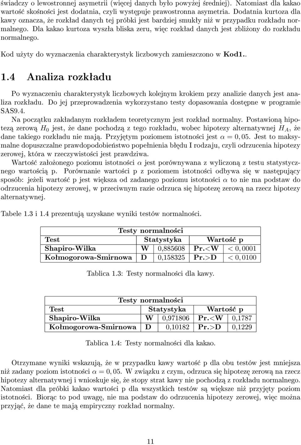 Dla kakao kurtoza wyszªa bliska zeru, wi c rozkªad danych jest zbli»ony do rozkªadu normalnego. Kod u»yty do wyznaczenia charakterystyk liczbowych zamieszczono w Kod1.. 1.