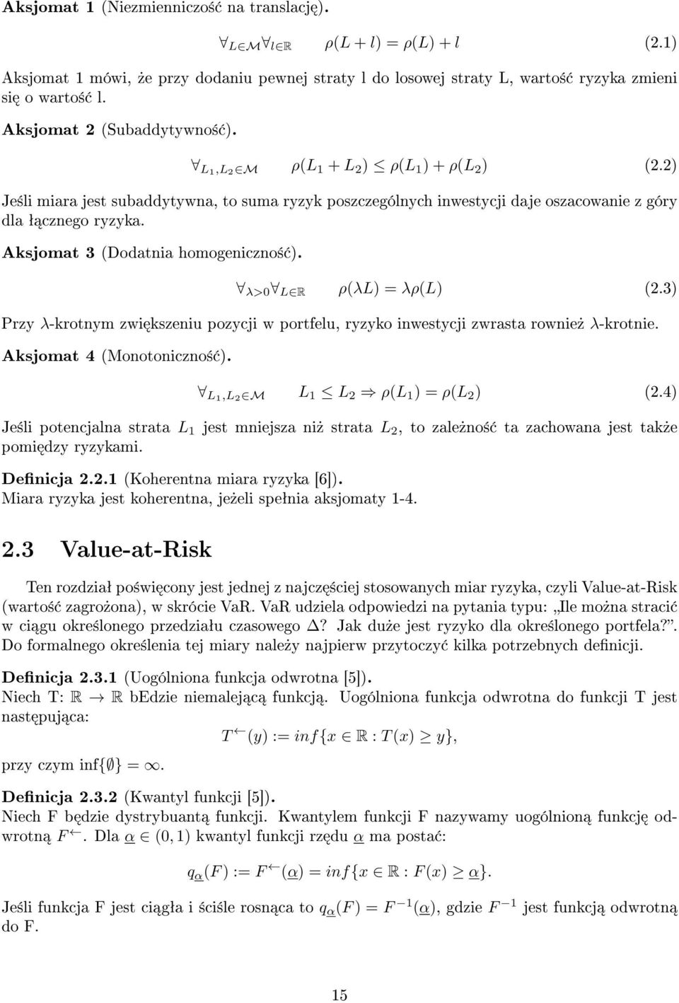 Aksjomat 3 (Dodatnia homogeniczno± ). λ>0 L R ρ(λl) = λρ(l) (2.3) Przy λ-krotnym zwi kszeniu pozycji w portfelu, ryzyko inwestycji zwrasta rownie» λ-krotnie. Aksjomat 4 (Monotoniczno± ).