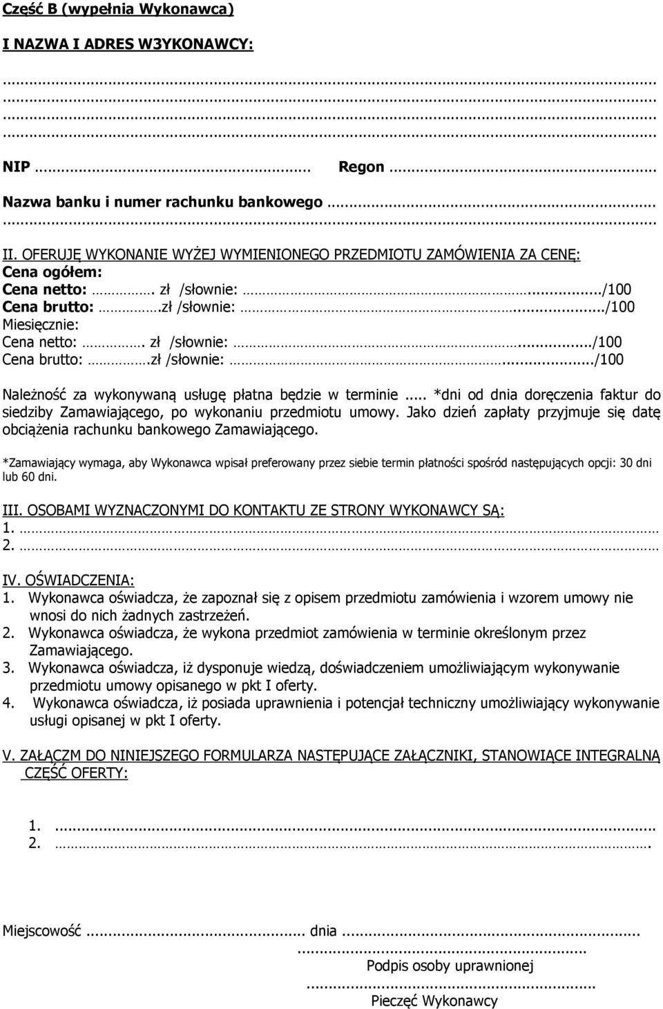 .. *dni od dnia doręczenia faktur do siedziby Zamawiającego, po wykonaniu przedmiotu umowy. Jako dzień zapłaty przyjmuje się datę obciążenia rachunku bankowego Zamawiającego.