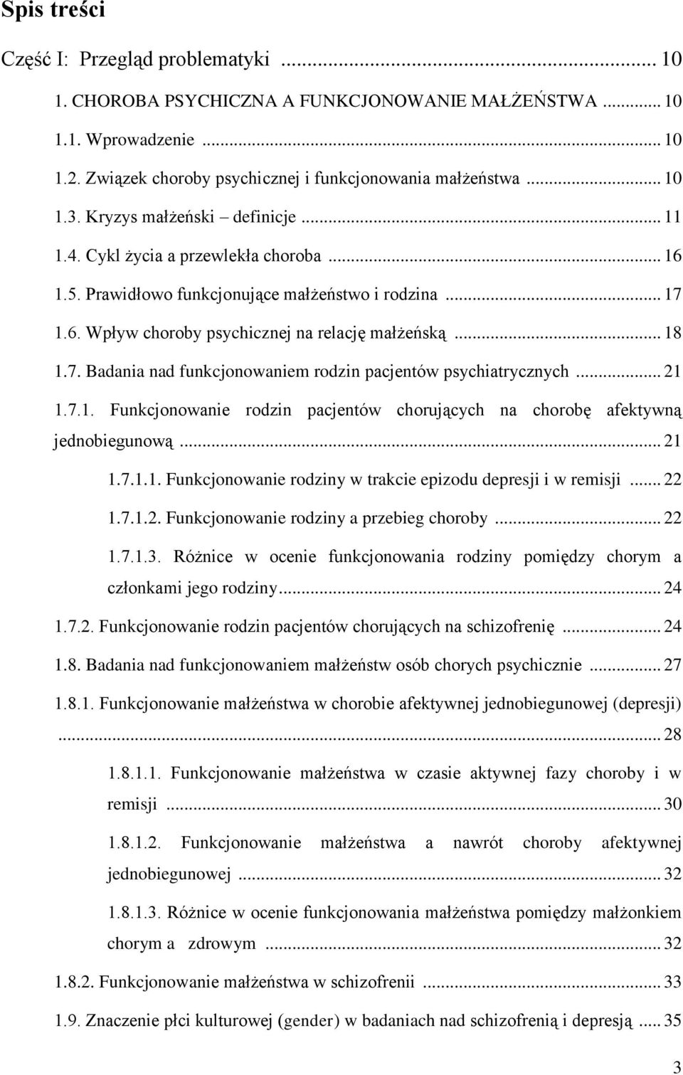 .. 21 1.7.1. Funkcjonowanie rodzin pacjentów chorujących na chorobę afektywną jednobiegunową... 21 1.7.1.1. Funkcjonowanie rodziny w trakcie epizodu depresji i w remisji... 22 1.7.1.2. Funkcjonowanie rodziny a przebieg choroby.