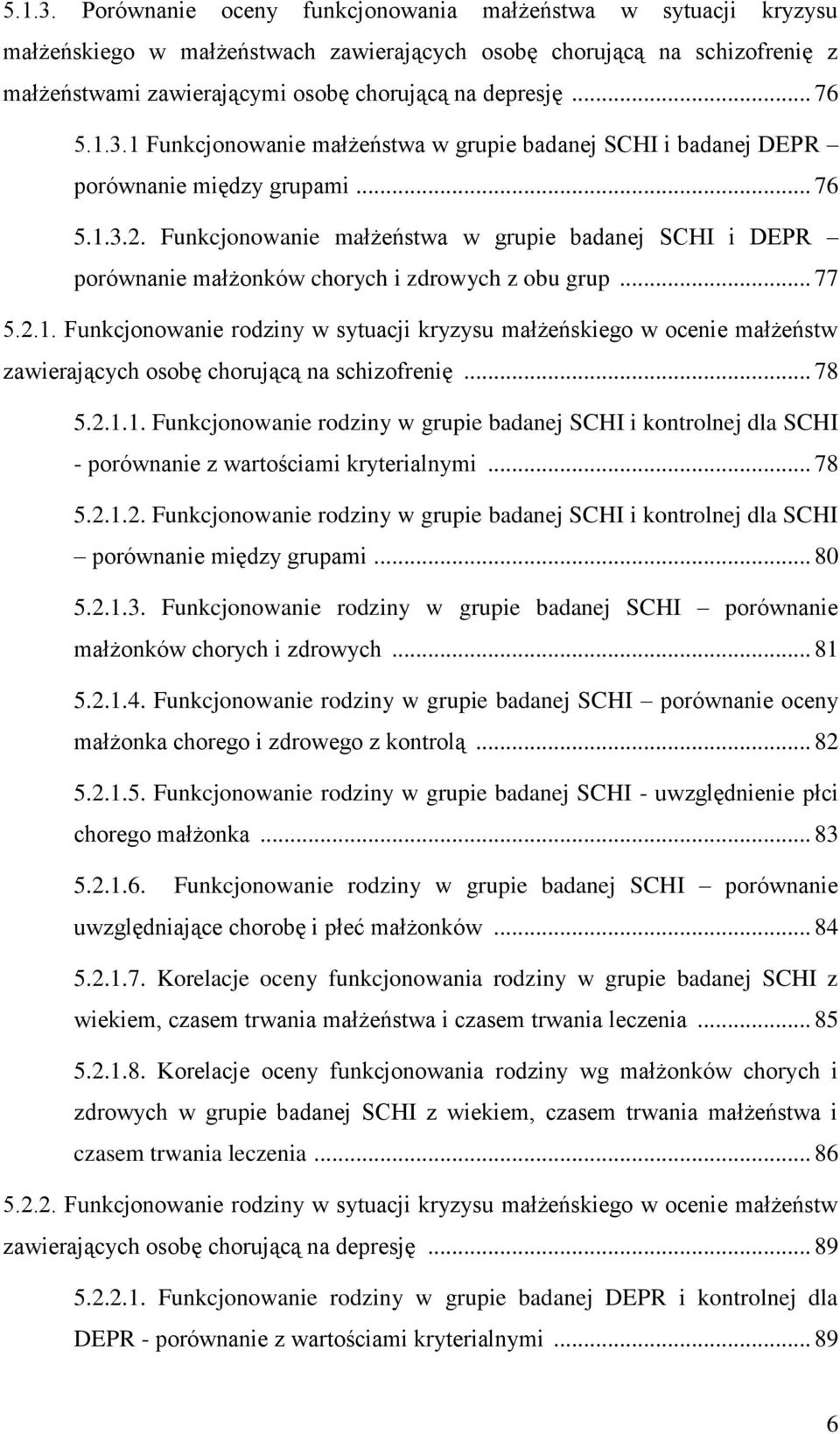 Funkcjonowanie małżeństwa w grupie badanej SCHI i DEPR porównanie małżonków chorych i zdrowych z obu grup... 77 5.2.1.