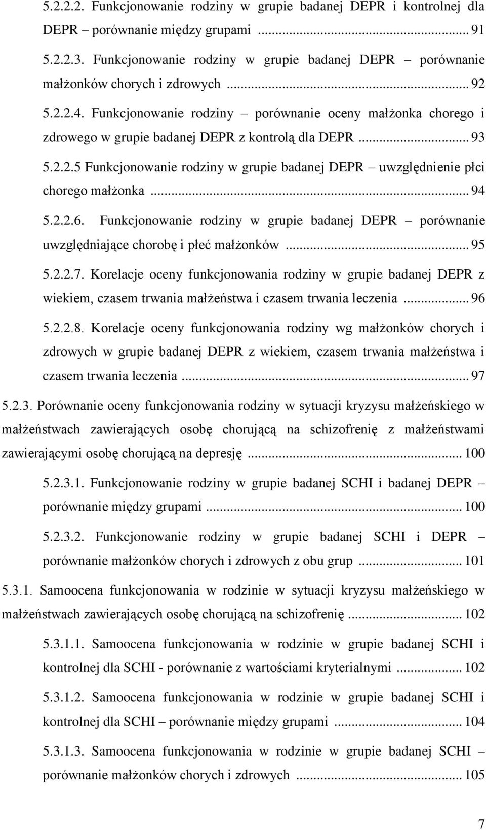 Funkcjonowanie rodziny porównanie oceny małżonka chorego i zdrowego w grupie badanej DEPR z kontrolą dla DEPR... 93 5.2.