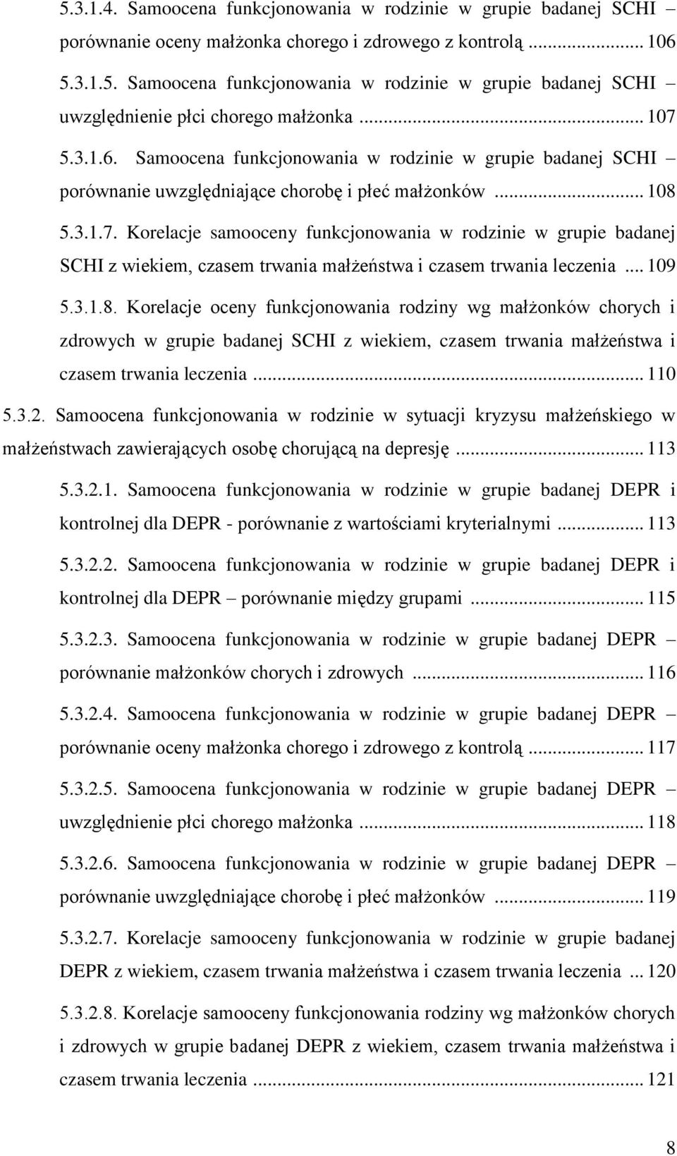 .. 109 5.3.1.8. Korelacje oceny funkcjonowania rodziny wg małżonków chorych i zdrowych w grupie badanej SCHI z wiekiem, czasem trwania małżeństwa i czasem trwania leczenia... 110 5.3.2.